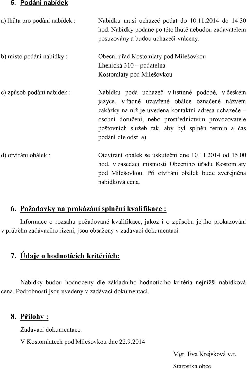 řádně uzavřené obálce označené názvem zakázky na níž je uvedena kontaktní adresa uchazeče osobní doručení, nebo prostřednictvím provozovatele poštovních služeb tak, aby byl splněn termín a čas podání