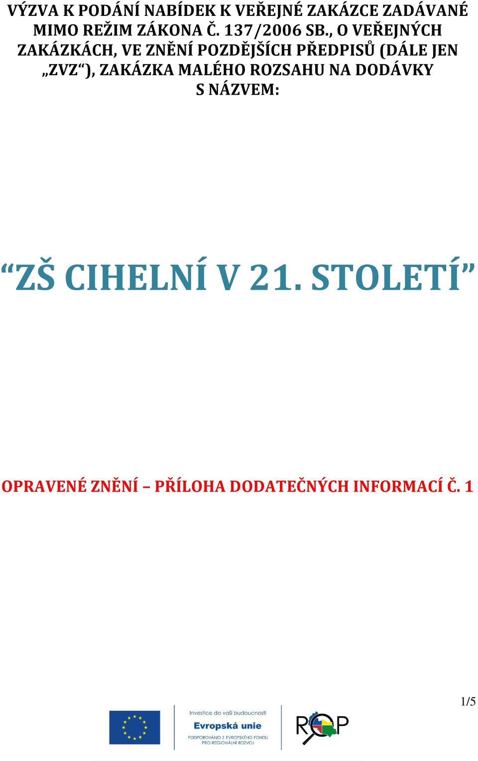 , O VEŘEJNÝCH ZAKÁZKÁCH, VE ZNĚNÍ POZDĚJŠÍCH PŘEDPISŮ (DÁLE JEN ZVZ