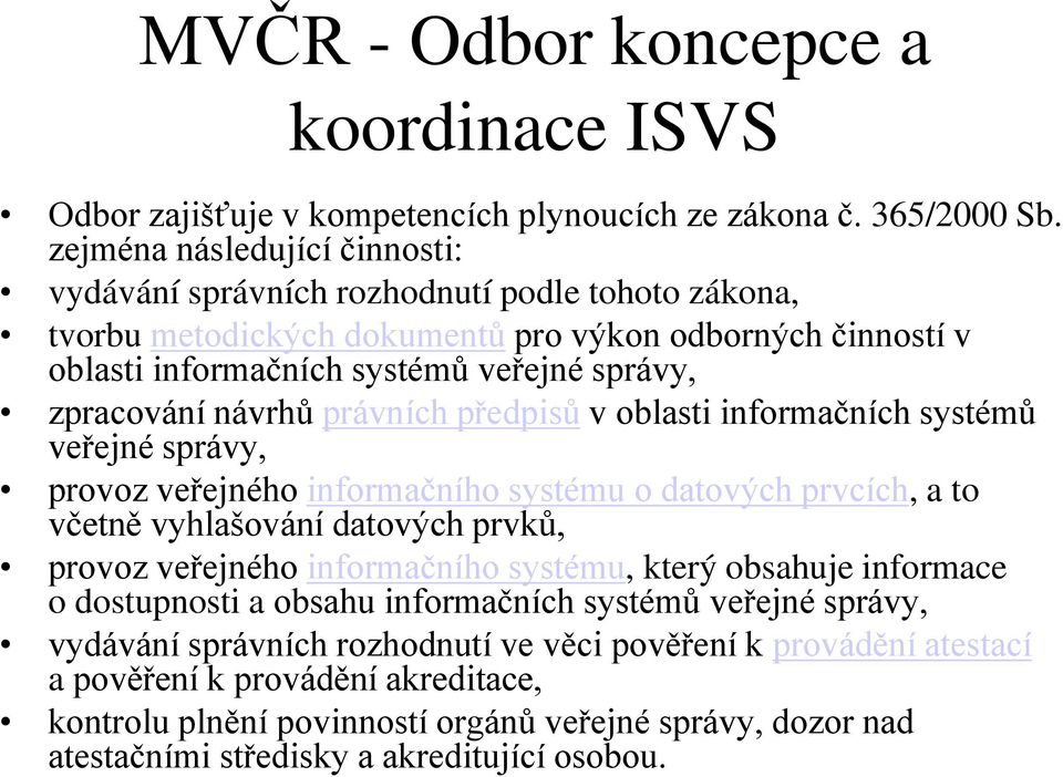 návrhů právních předpisů v oblasti informačních systémů veřejné správy, provoz veřejného informačního systému o datových prvcích, a to včetně vyhlašování datových prvků, provoz veřejného informačního