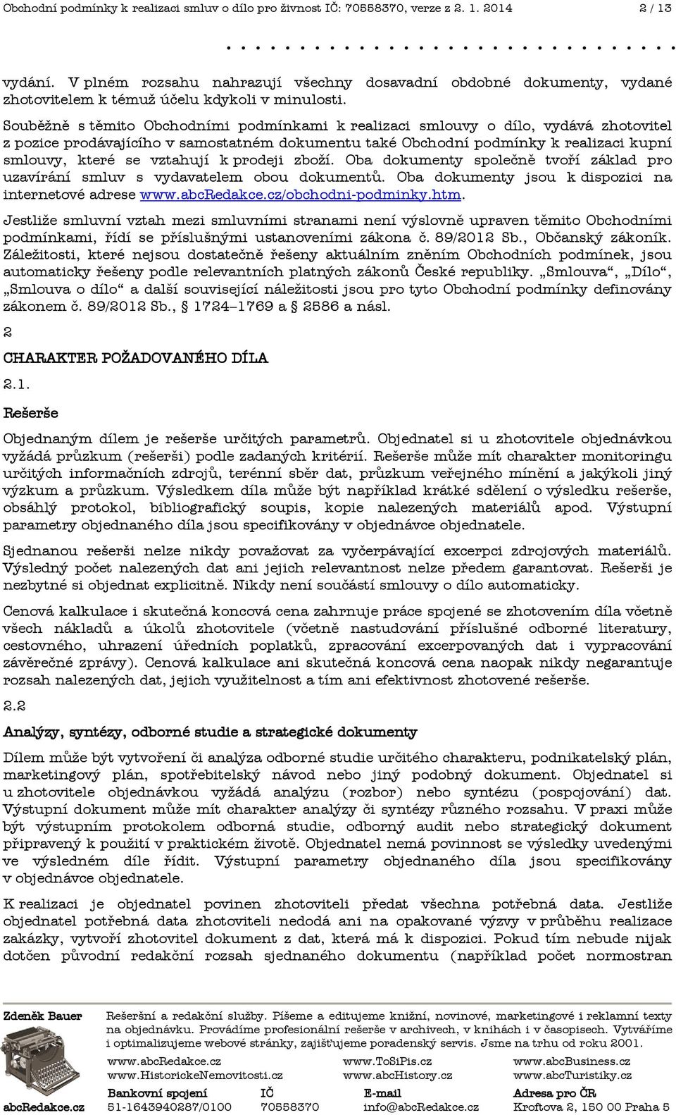 Soub(žn( s t(mito Obchodními podmínkami k realizaci smlouvy o dílo, vydává zhotovitel z pozice prodávajícího v samostatném dokumentu také Obchodní podmínky k realizaci kupní smlouvy, které se