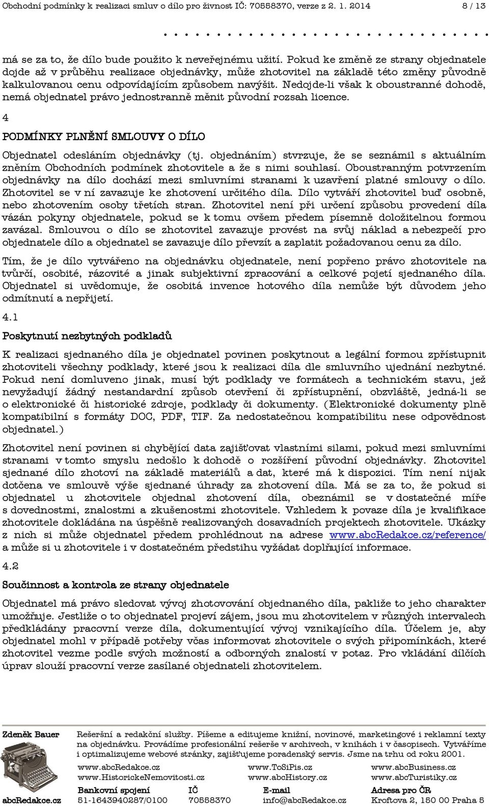 Nedojde-li však k oboustranné dohod(, nemá objednatel právo jednostrann( m(nit původní rozsah licence. 4 PODMÍNKY PLNĚNÍ SMLOUVY O DÍLO Objednatel odesláním objednávky (tj.