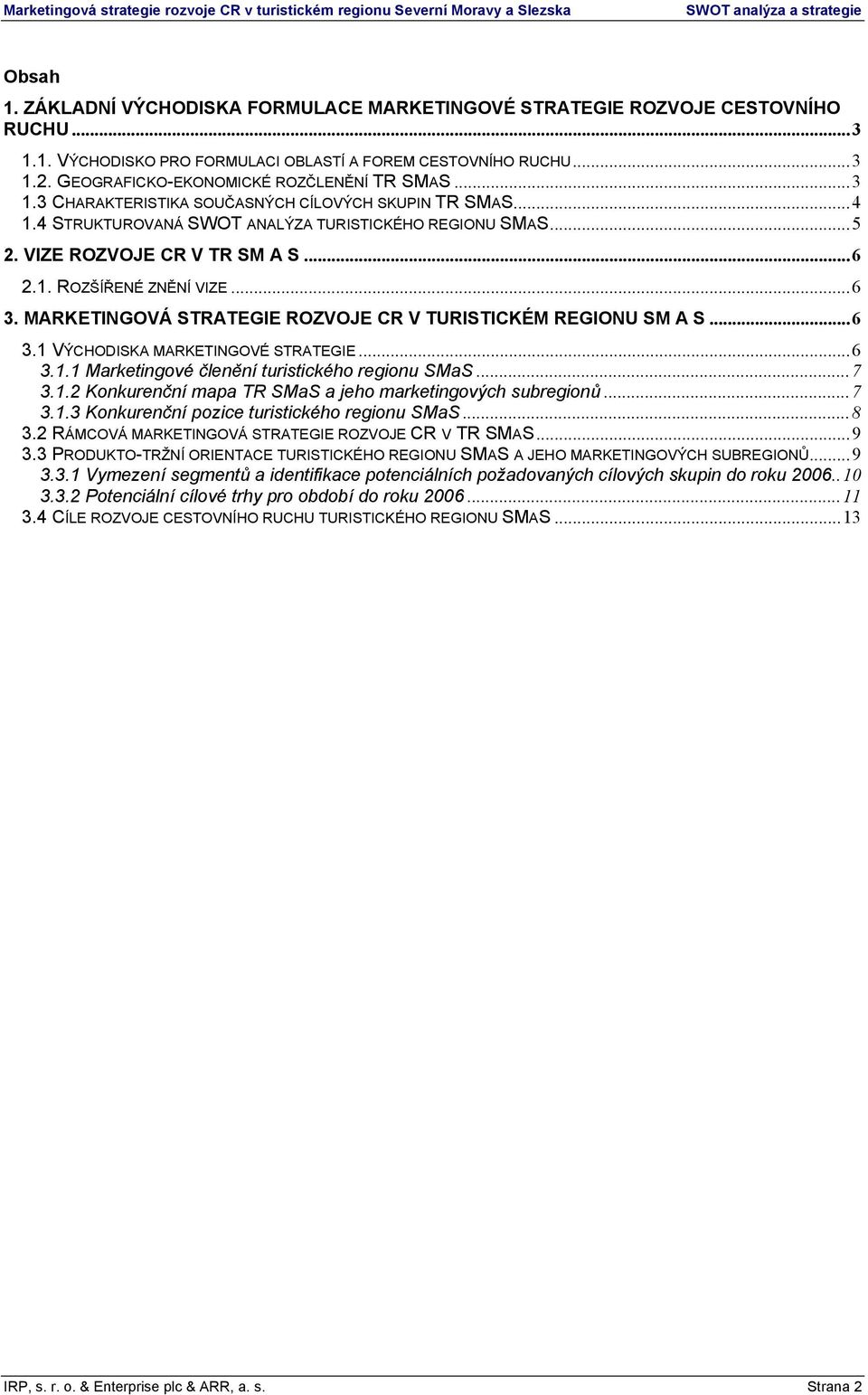 ..6 2.1. ROZŠÍŘENÉ ZNĚNÍ VIZE...6 3. MARKETINGOVÁ STRATEGIE ROZVOJE CR V TURISTICKÉM REGIONU SM A S...6 3.1 VÝCHODISKA MARKETINGOVÉ STRATEGIE...6 3.1.1 Marketingové členění turistického regionu SMaS.