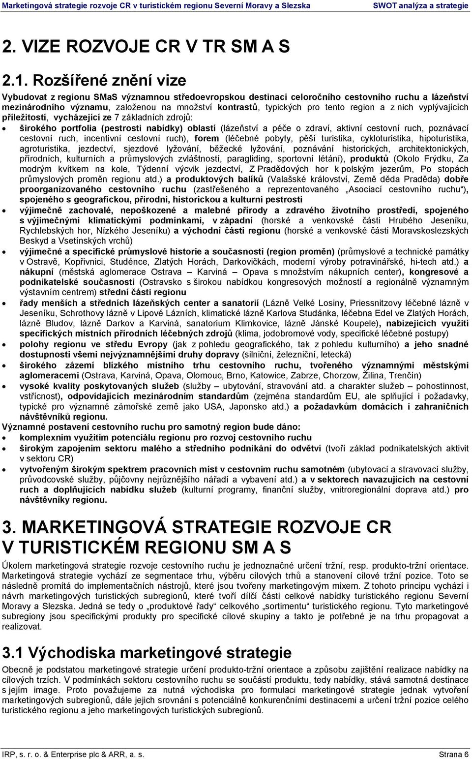 region a z nich vyplývajících příležitostí, vycházející ze 7 základních zdrojů: širokého portfolia (pestrosti nabídky) oblastí (lázeňství a péče o zdraví, aktivní cestovní ruch, poznávací cestovní