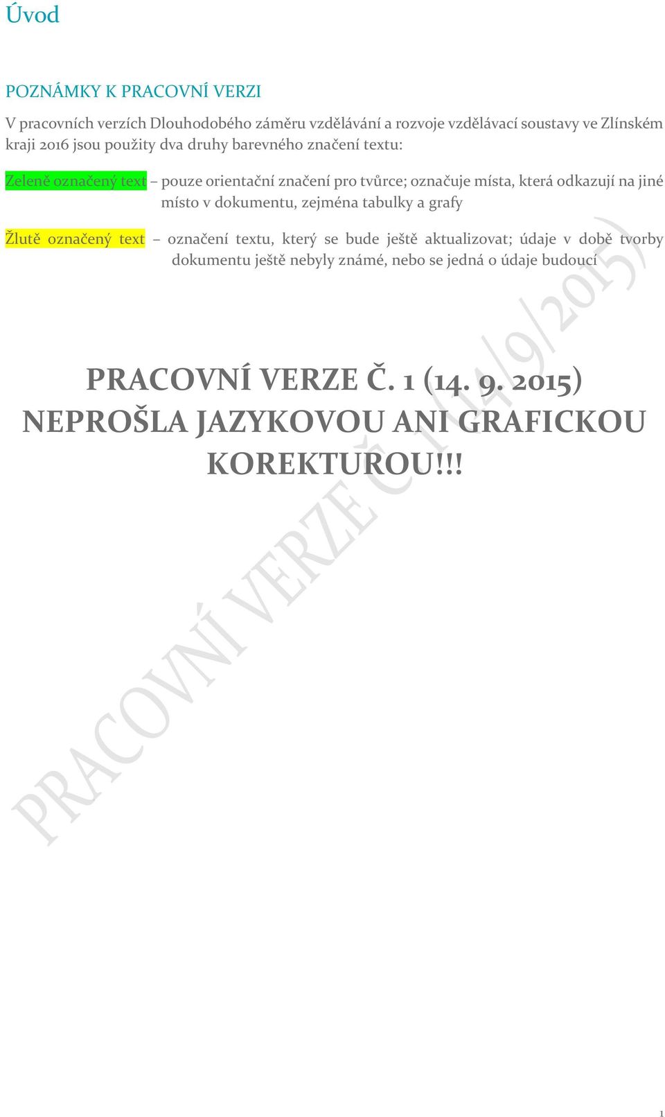 na jiné místo v dokumentu, zejména tabulky a grafy Žlutě označený text označení textu, který se bude ještě aktualizovat; údaje v době