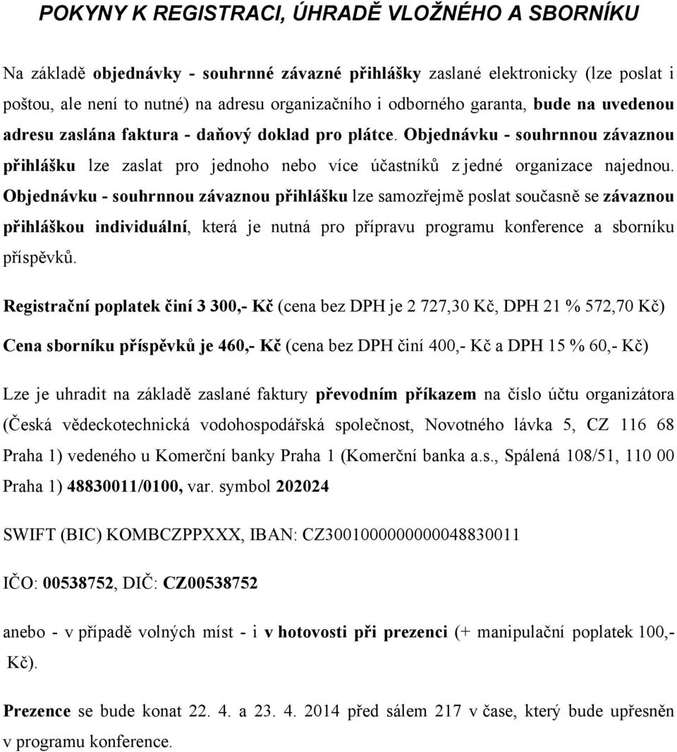 Objednávku - souhrnnou závaznou přihlášku lze samozřejmě poslat současně se závaznou přihláškou individuální, která je nutná pro přípravu programu konference a sborníku příspěvků.