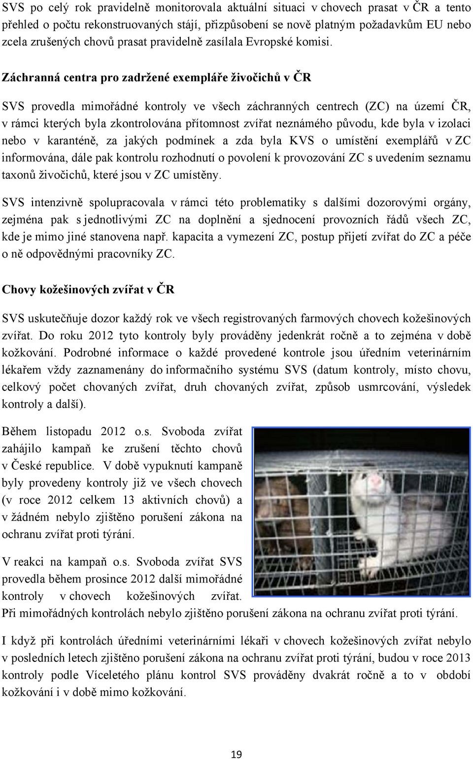 Záchranná centra pro zadržené exempláře živočichů v ČR SVS provedla mimořádné kontroly ve všech záchranných centrech (ZC) na území ČR, v rámci kterých byla zkontrolována přítomnost zvířat neznámého