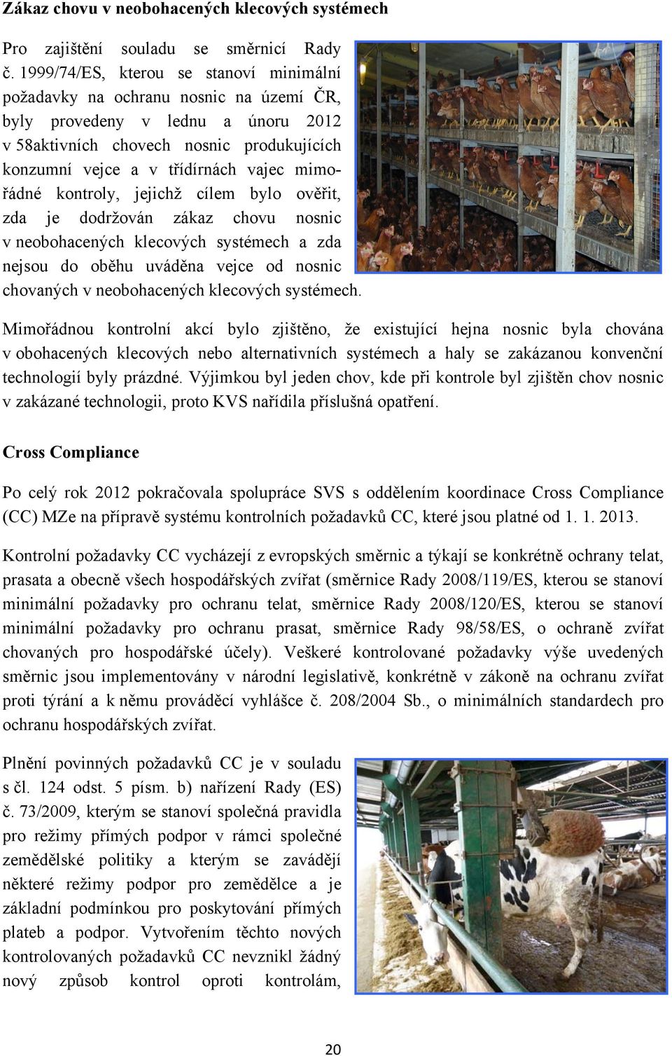 mimořádné kontroly, jejichž cílem bylo ověřit, zda je dodržován zákaz chovu nosnic v neobohacených klecových systémech a zda nejsou do oběhu uváděna vejce od nosnic chovaných v neobohacených