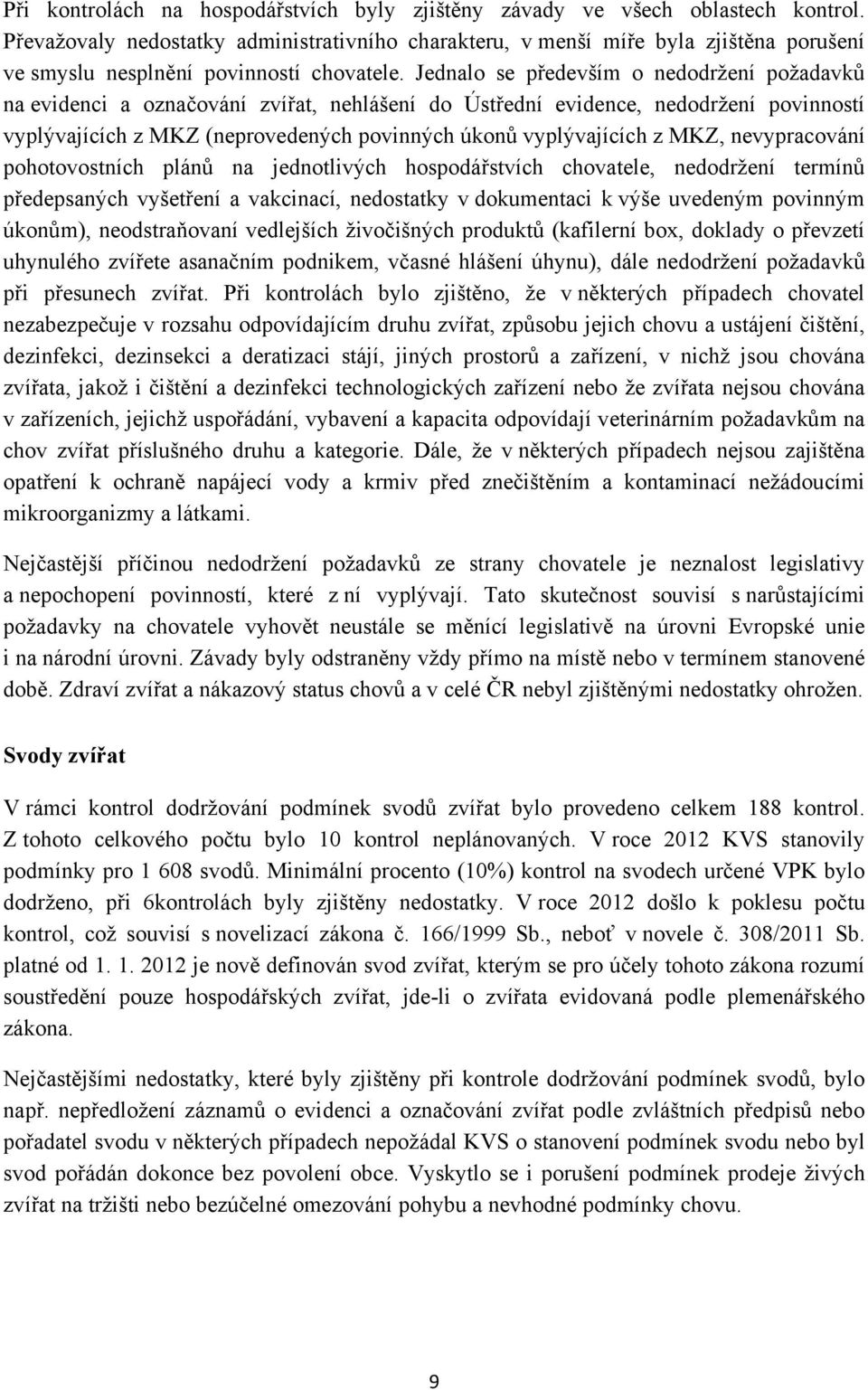 Jednalo se především o nedodržení požadavků na evidenci a označování zvířat, nehlášení do Ústřední evidence, nedodržení povinností vyplývajících z MKZ (neprovedených povinných úkonů vyplývajících z