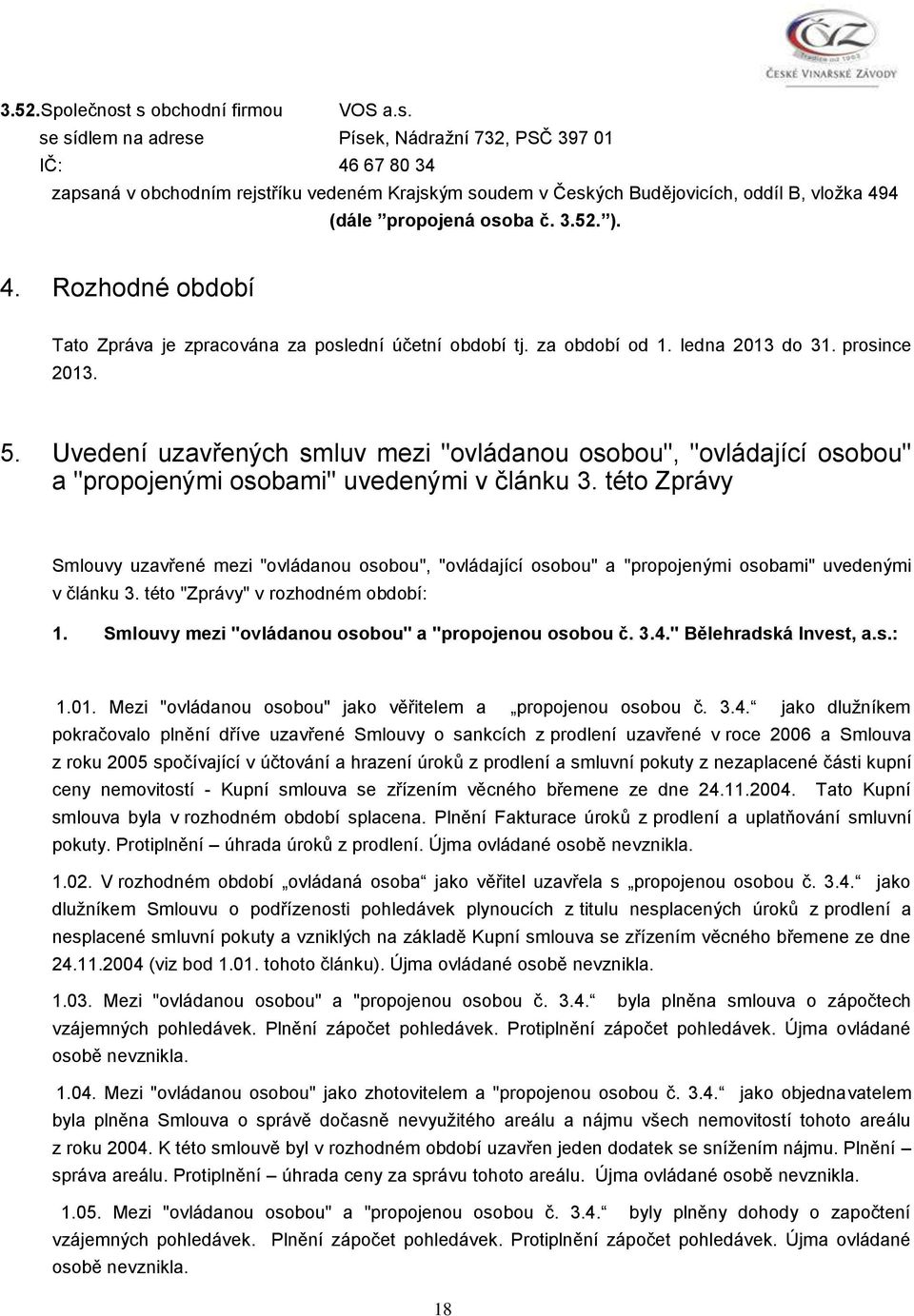 3.52. ). 4. Rozhodné období Tato Zpráva je zpracována za poslední účetní období tj. za období od 1. ledna 2013 do 31. prosince 2013. 5.