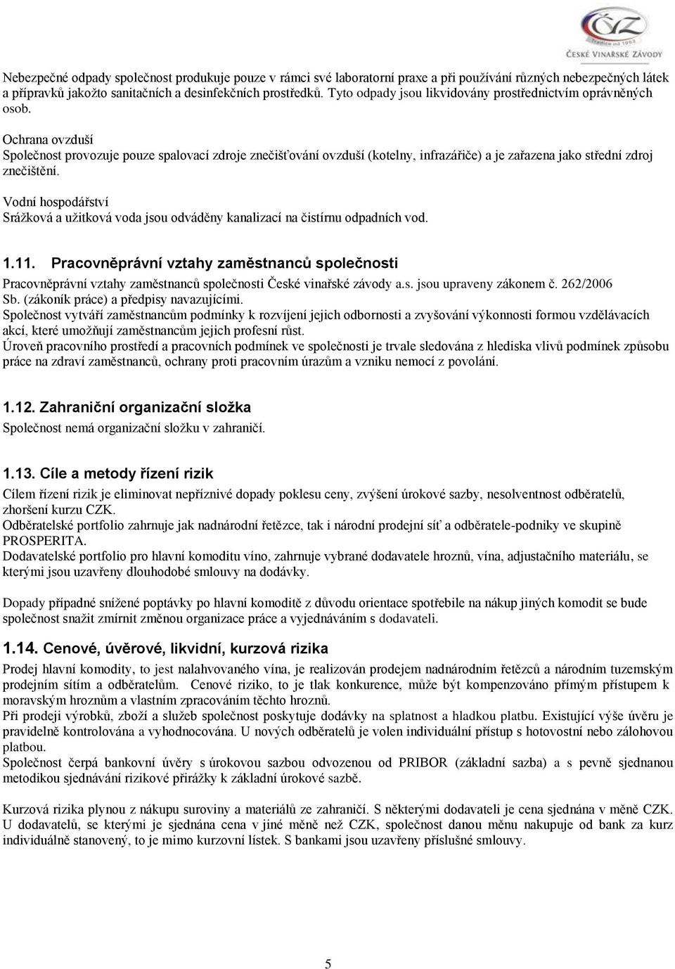 Ochrana ovzduší Společnost provozuje pouze spalovací zdroje znečišťování ovzduší (kotelny, infrazářiče) a je zařazena jako střední zdroj znečištění.