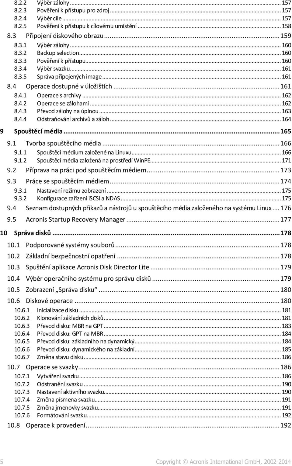 .. 162 8.4.2 Operace se zálohami... 162 8.4.3 Převod zálohy na úplnou... 163 8.4.4 Odstraňování archivů a záloh... 164 9 Spouštěcí média... 165 9.1 Tvorba spouštěcího média... 166 9.1.1 Spouštěcí médium založené na Linuxu.