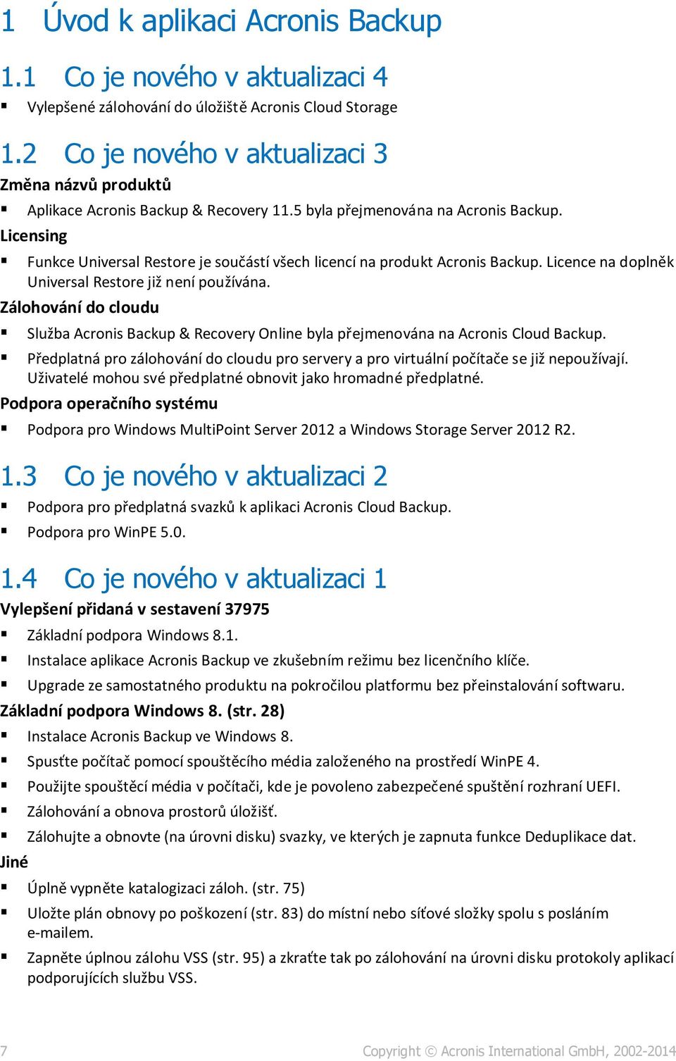 Licensing Funkce Universal Restore je součástí všech licencí na produkt Acronis Backup. Licence na doplněk Universal Restore již není používána.