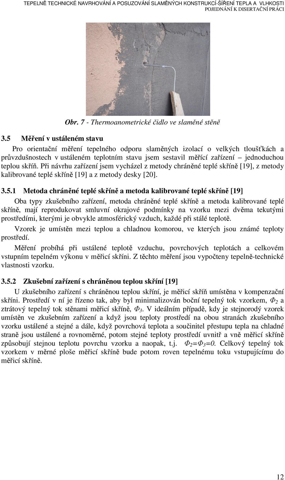 skříň. Při návrhu zařízení jsem vycházel z metody chráněné teplé skříně [19], z metody kalibrované teplé skříně [19] a z metody desky [20]. 3.5.