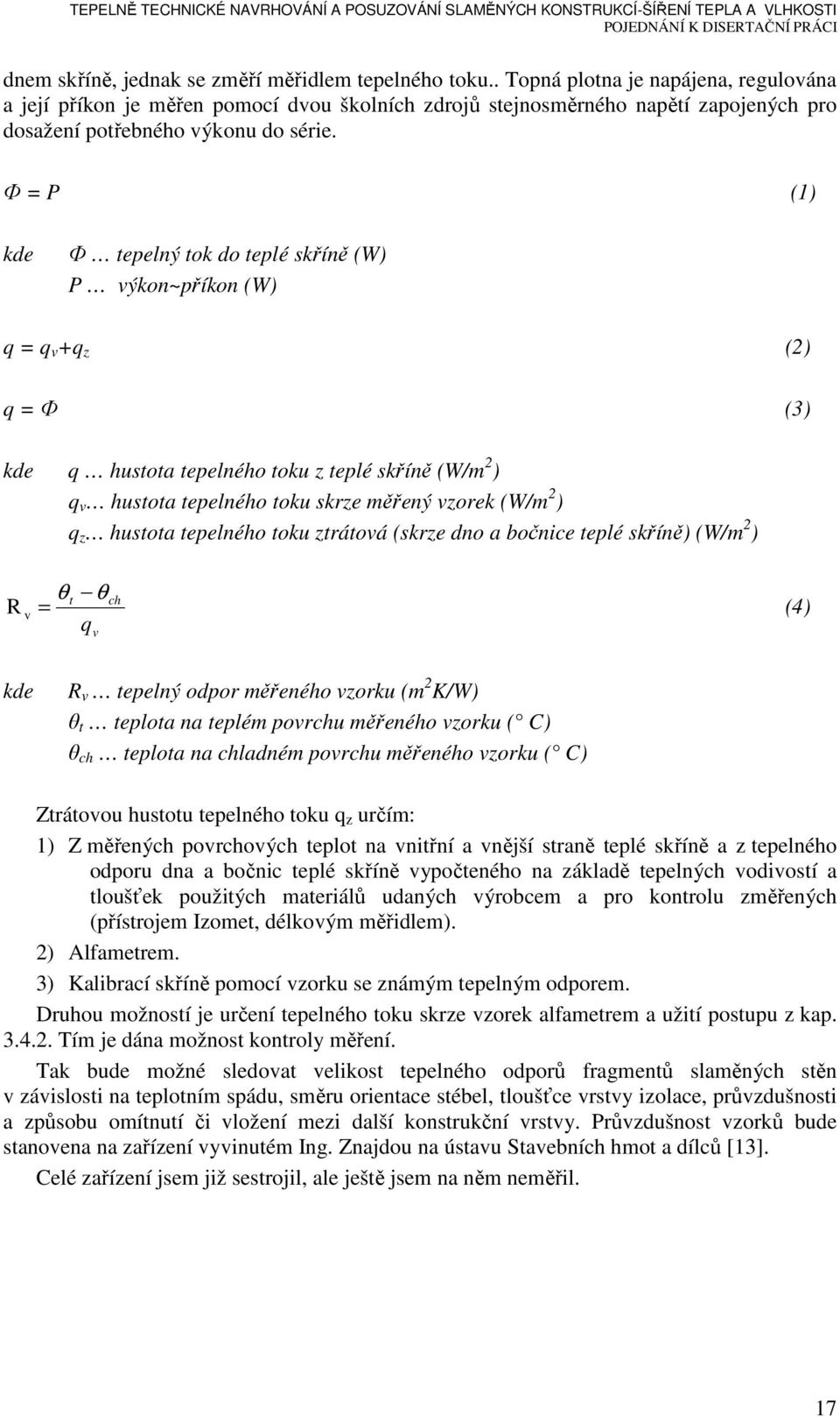 Ф = P (1) kde Ф tepelný tok do teplé skříně (W) P výkon~příkon (W) q = q v +q z (2) q = Ф (3) kde q hustota tepelného toku z teplé skříně (W/m 2 ) q v hustota tepelného toku skrze měřený vzorek (W/m