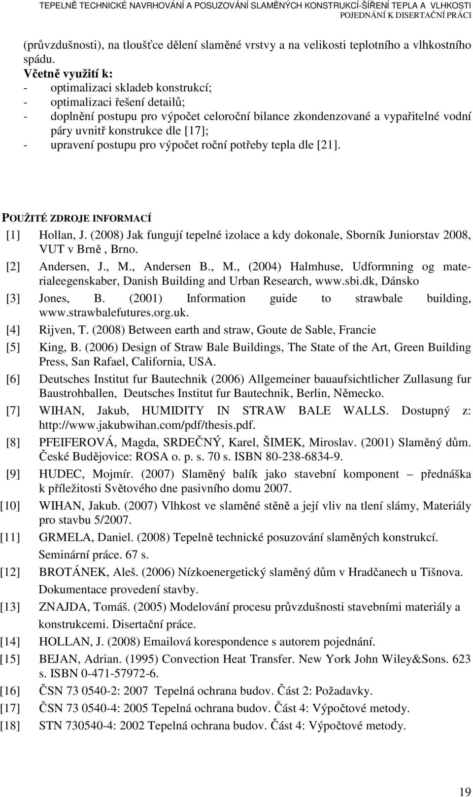 - upravení postupu pro výpočet roční potřeby tepla dle [21]. POUŽITÉ ZDROJE INFORMACÍ [1] Hollan, J. (2008) Jak fungují tepelné izolace a kdy dokonale, Sborník Juniorstav 2008, VUT v Brně, Brno.