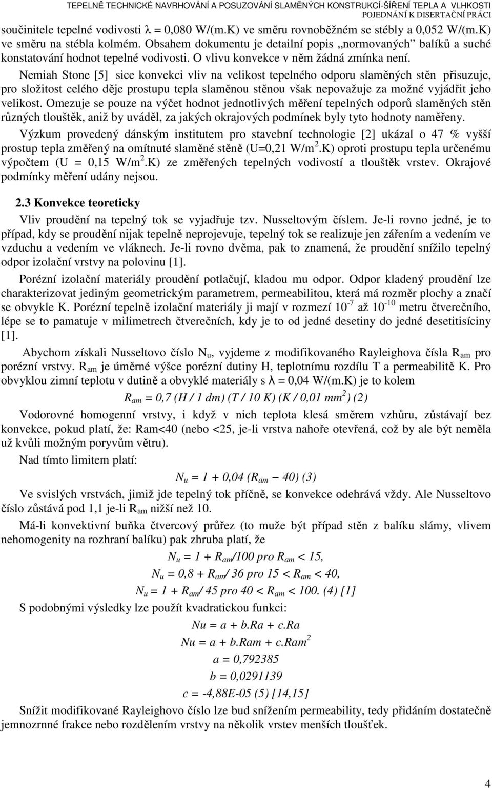 Nemiah Stone [5] sice konvekci vliv na velikost tepelného odporu slaměných stěn přisuzuje, pro složitost celého děje prostupu tepla slaměnou stěnou však nepovažuje za možné vyjádřit jeho velikost.