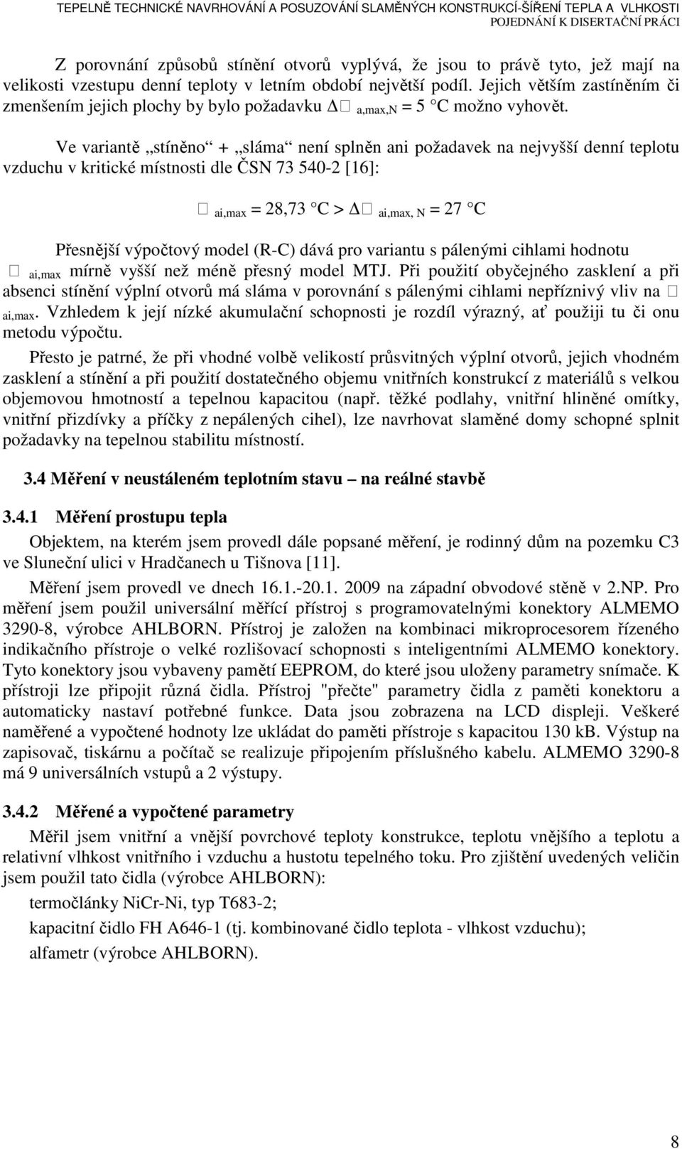 Ve variantě stíněno + sláma není splněn ani požadavek na nejvyšší denní teplotu vzduchu v kritické místnosti dle ČSN 73 540-2 [16]: ϴ ai,max = 28,73 C > ϴ ai,max, N = 27 C Přesnější výpočtový model