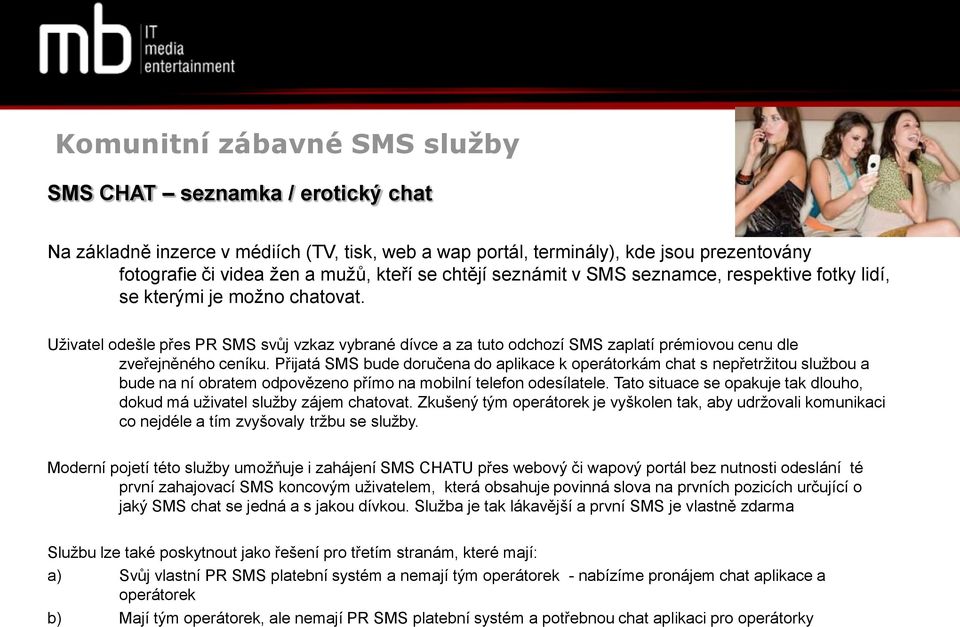 Uživatel odešle přes PR SMS svůj vzkaz vybrané dívce a za tuto odchozí SMS zaplatí prémiovou cenu dle zveřejněného ceníku.