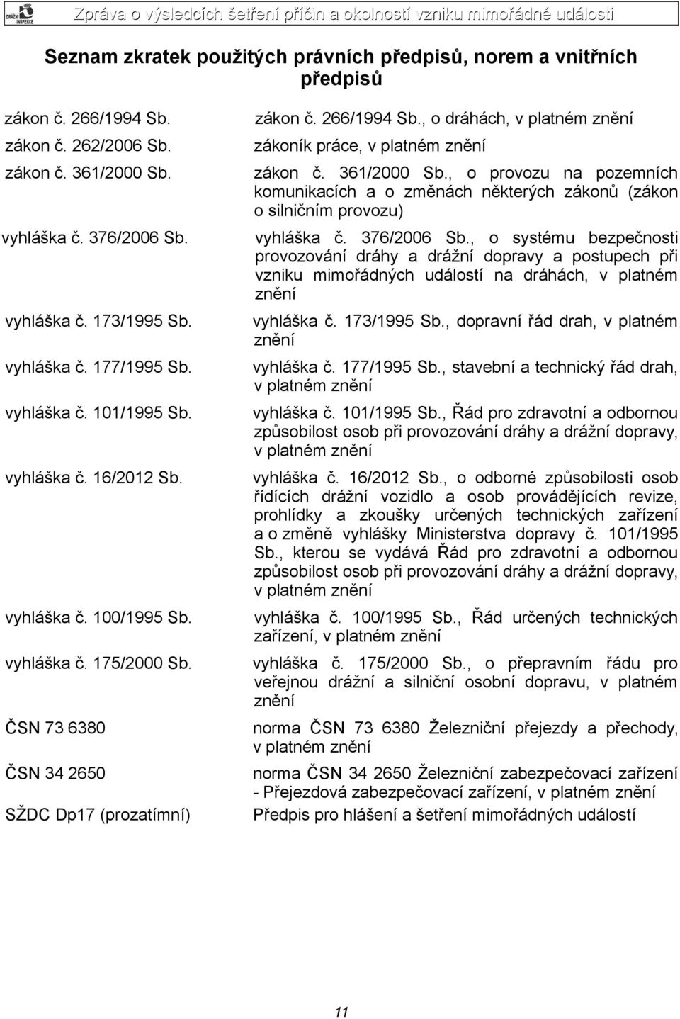 , o dráhách, v platném znění zákoník práce, v platném znění zákon č. 361/2000 Sb., o provozu na pozemních komunikacích a o změnách některých zákonů (zákon o silničním provozu) vyhláška č. 376/2006 Sb.