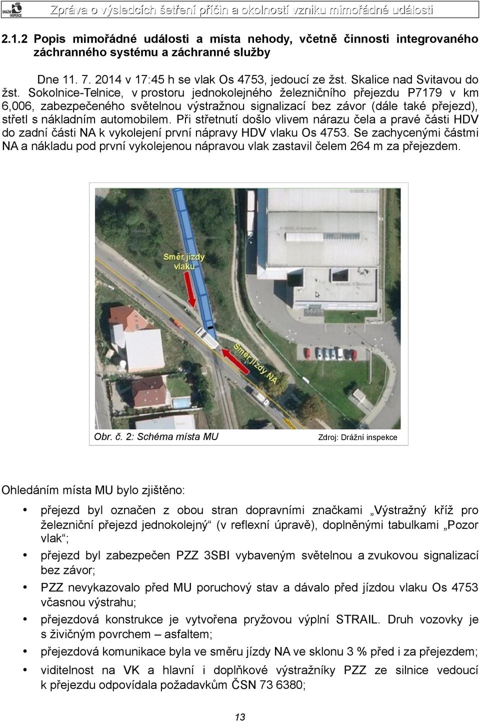 Sokolnice-Telnice, v prostoru jednokolejného železničního přejezdu P7179 v km 6,006, zabezpečeného světelnou výstražnou signalizací bez závor (dále také přejezd), střetl s nákladním automobilem.