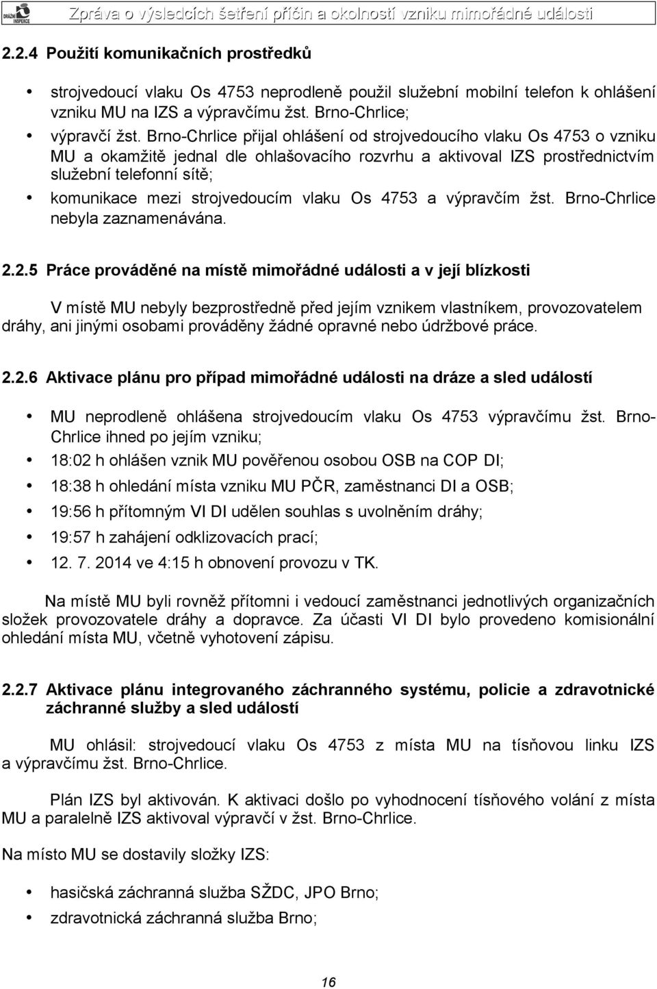 strojvedoucím vlaku Os 4753 a výpravčím žst. Brno-Chrlice nebyla zaznamenávána. 2.