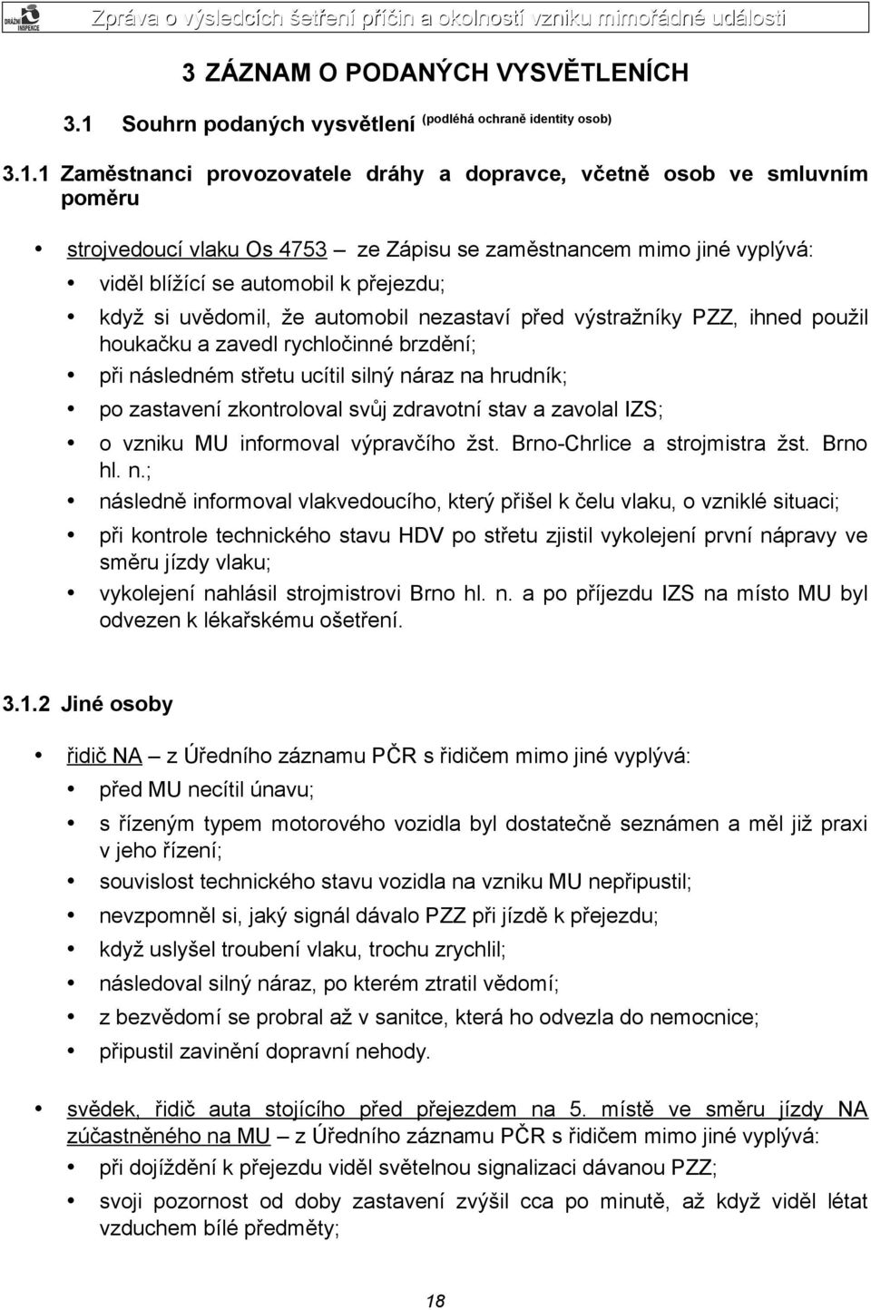 1 Zaměstnanci provozovatele dráhy a dopravce, včetně osob ve smluvním poměru strojvedoucí vlaku Os 4753 ze Zápisu se zaměstnancem mimo jiné vyplývá: viděl blížící se automobil k přejezdu; když si