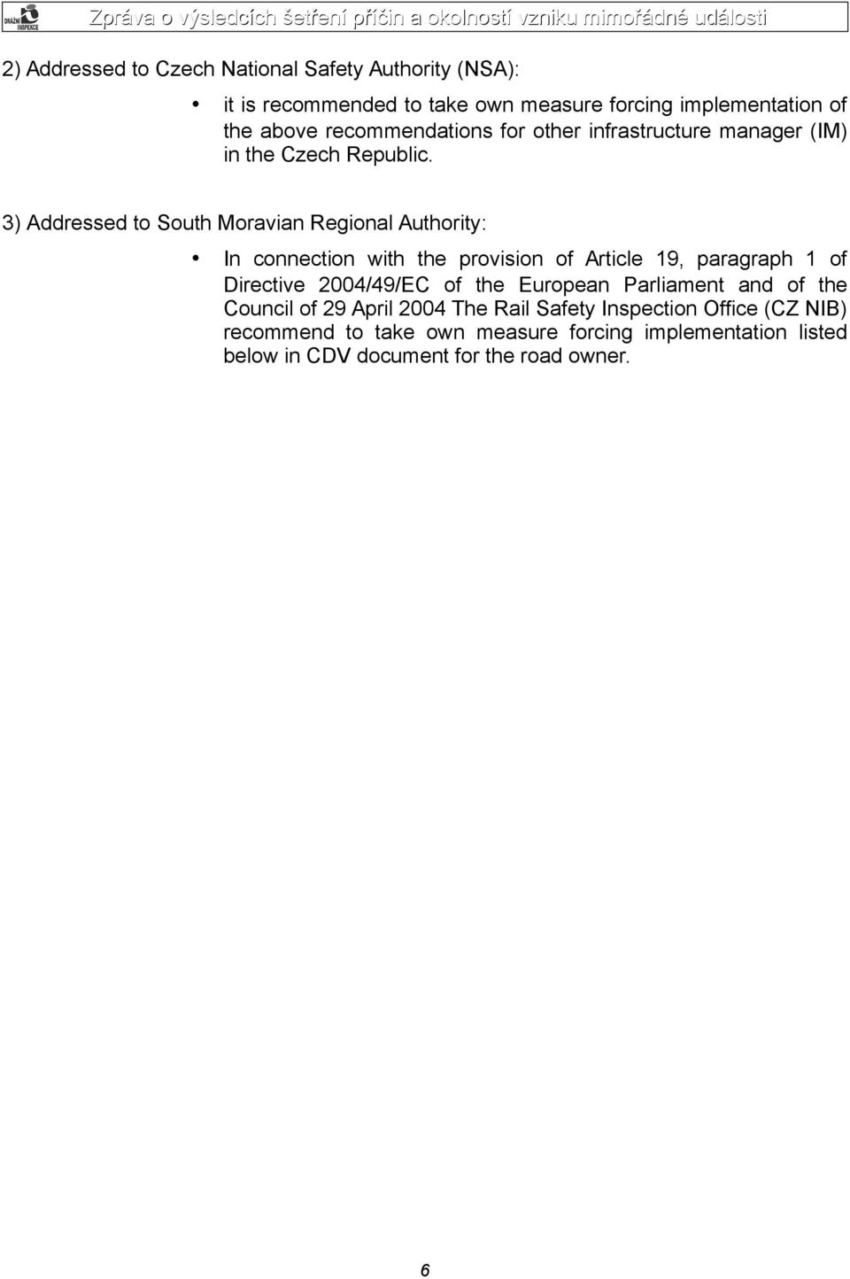 3) Addressed to South Moravian Regional Authority: In connection with the provision of Article 19, paragraph 1 of Directive 2004/49/EC of