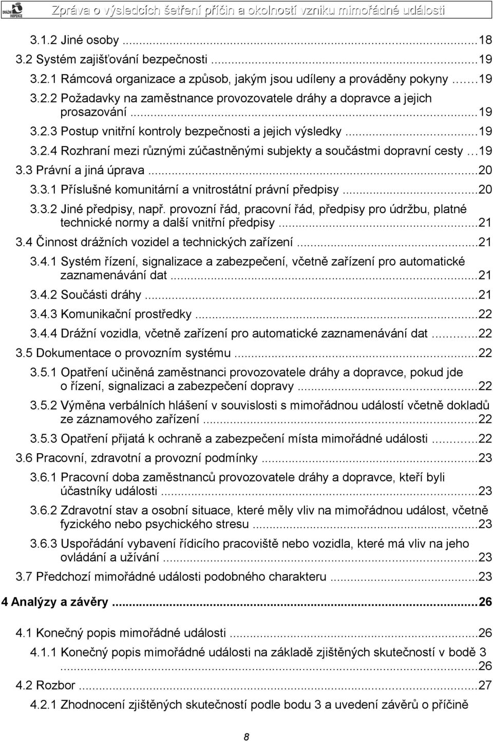 ..20 3.3.2 Jiné předpisy, např. provozní řád, pracovní řád, předpisy pro údržbu, platné technické normy a další vnitřní předpisy...21 3.4 