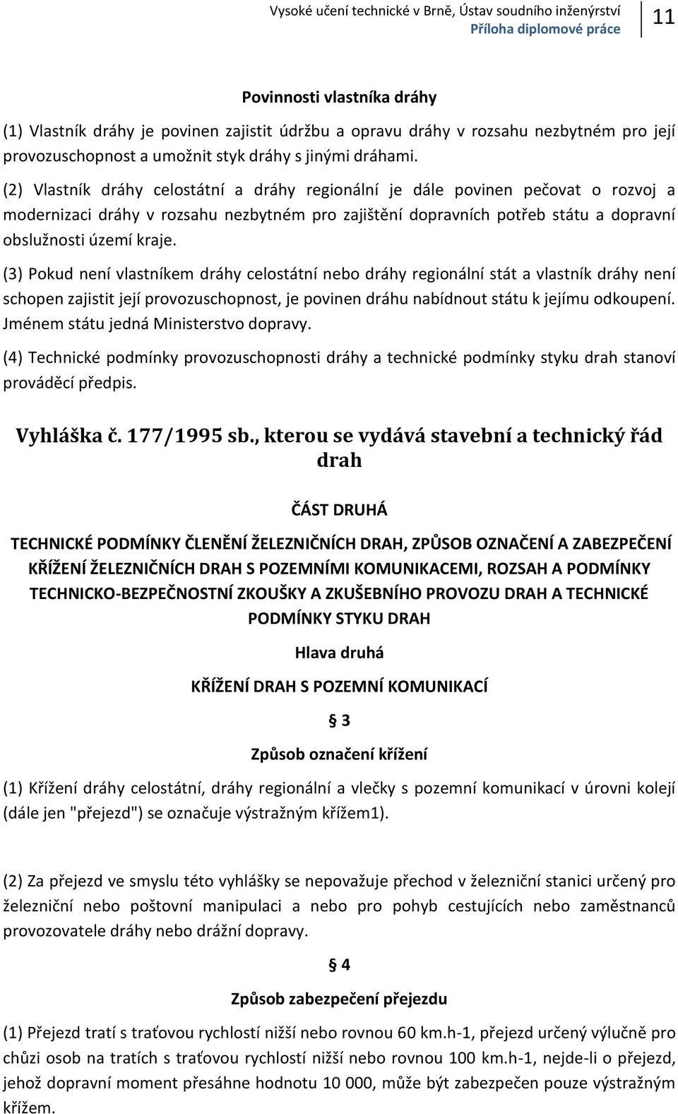 (2) Vlastník dráhy celostátní a dráhy regionální je dále povinen pečovat o rozvoj a modernizaci dráhy v rozsahu nezbytném pro zajištění dopravních potřeb státu a dopravní obslužnosti území kraje.