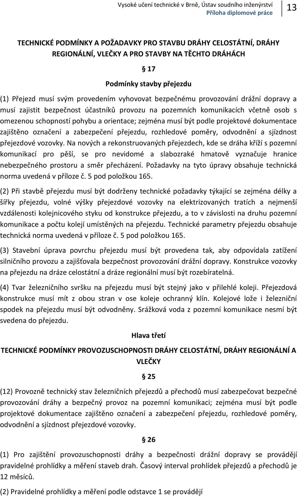 s omezenou schopností pohybu a orientace; zejména musí být podle projektové dokumentace zajištěno označení a zabezpečení přejezdu, rozhledové poměry, odvodnění a sjízdnost přejezdové vozovky.