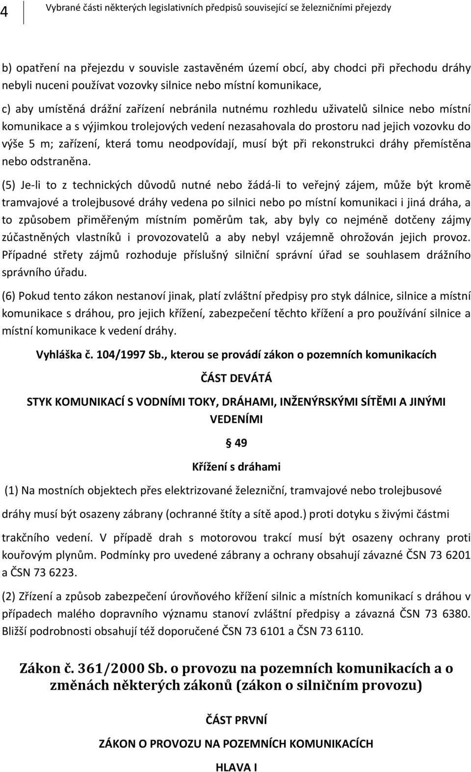 nad jejich vozovku do výše 5 m; zařízení, která tomu neodpovídají, musí být při rekonstrukci dráhy přemístěna nebo odstraněna.