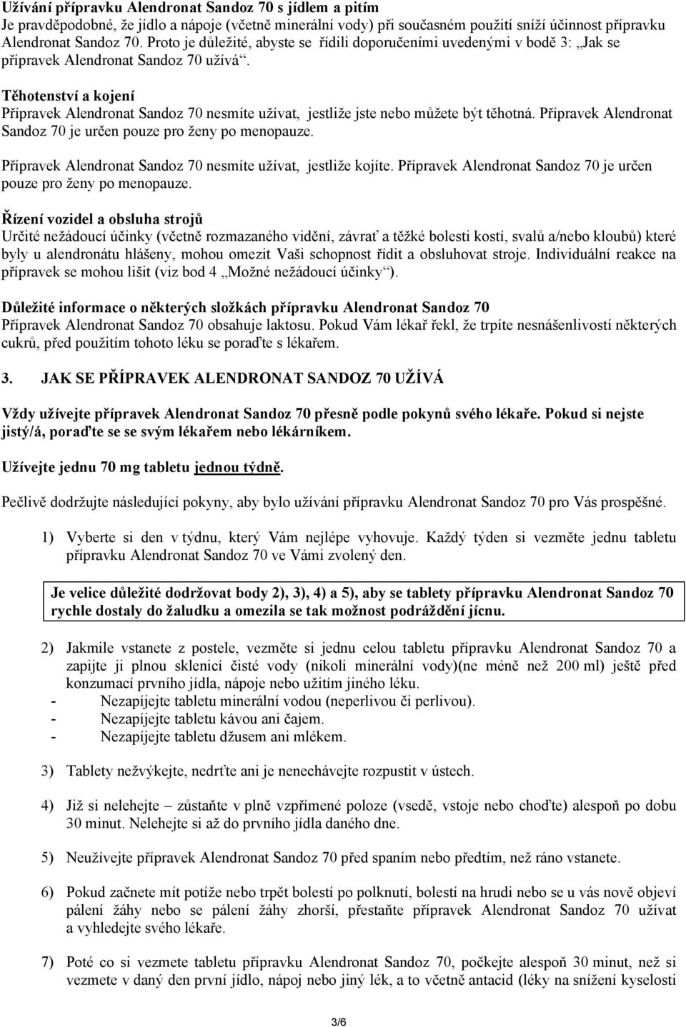 Těhotenství a kojení Přípravek Alendronat Sandoz 70 nesmíte užívat, jestliže jste nebo můžete být těhotná. Přípravek Alendronat Sandoz 70 je určen pouze pro ženy po menopauze.