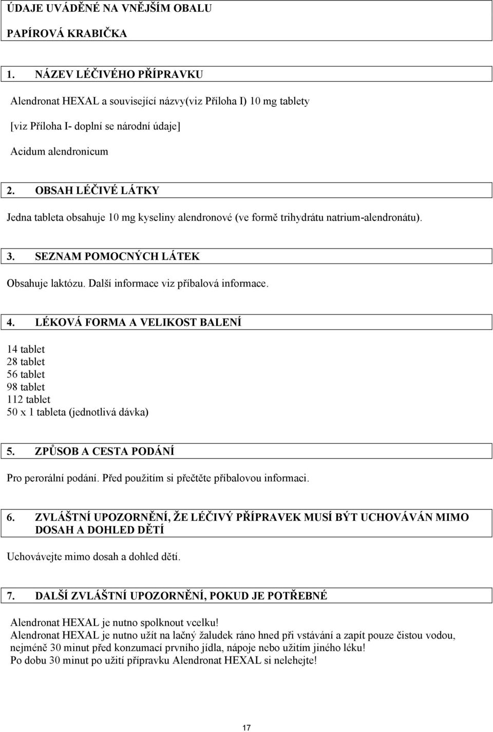 OBSAH LÉČIVÉ LÁTKY Jedna tableta obsahuje 10 mg kyseliny alendronové (ve formě trihydrátu natrium-alendronátu). 3. SEZNAM POMOCNÝCH LÁTEK Obsahuje laktózu. Další informace viz příbalová informace. 4.