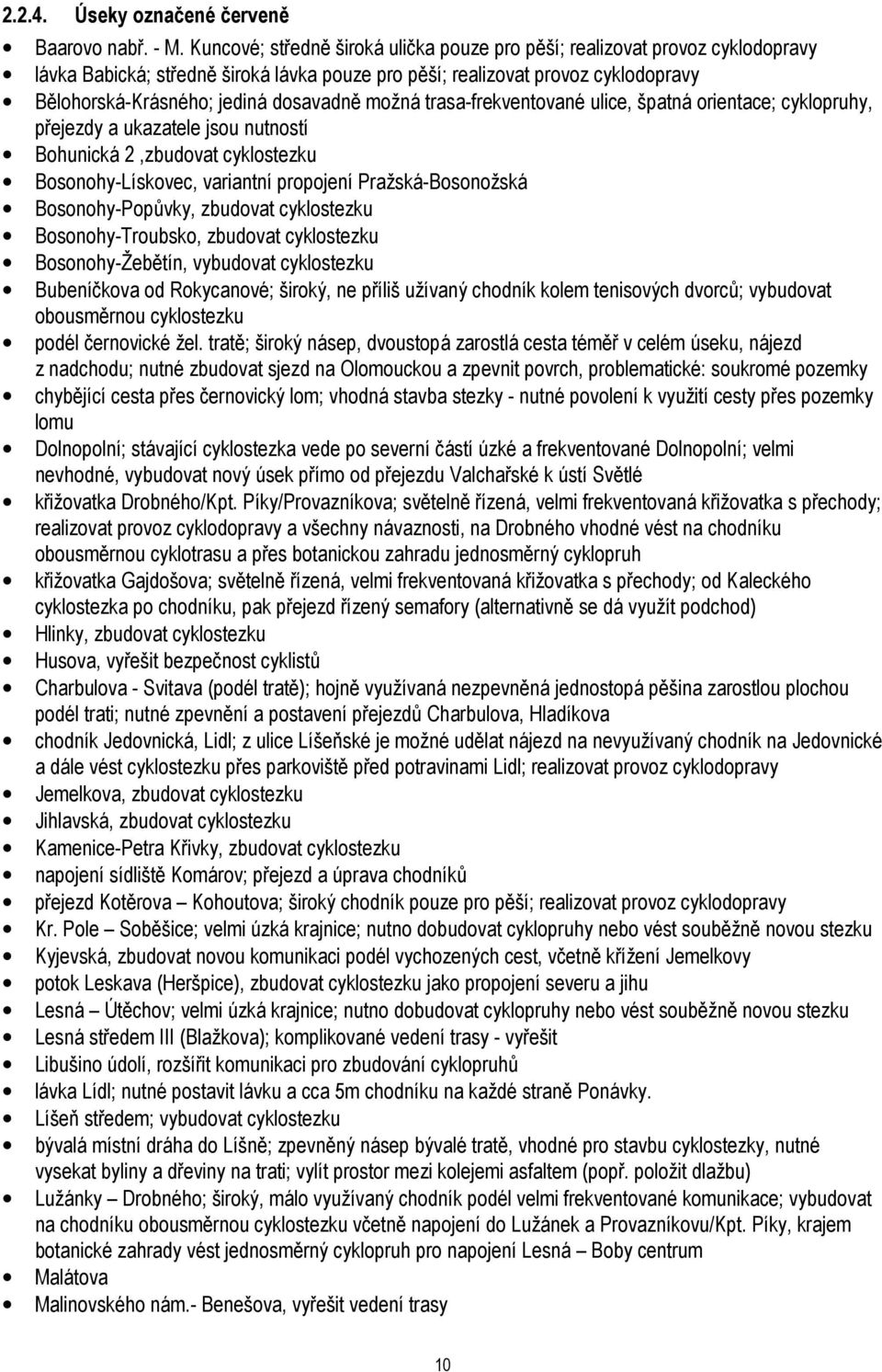 možná trasa-frekventované ulice, špatná orientace; cyklopruhy, přejezdy a ukazatele jsou nutností Bohunická 2,zbudovat cyklostezku Bosonohy-Lískovec, variantní propojení Pražská-Bosonožská