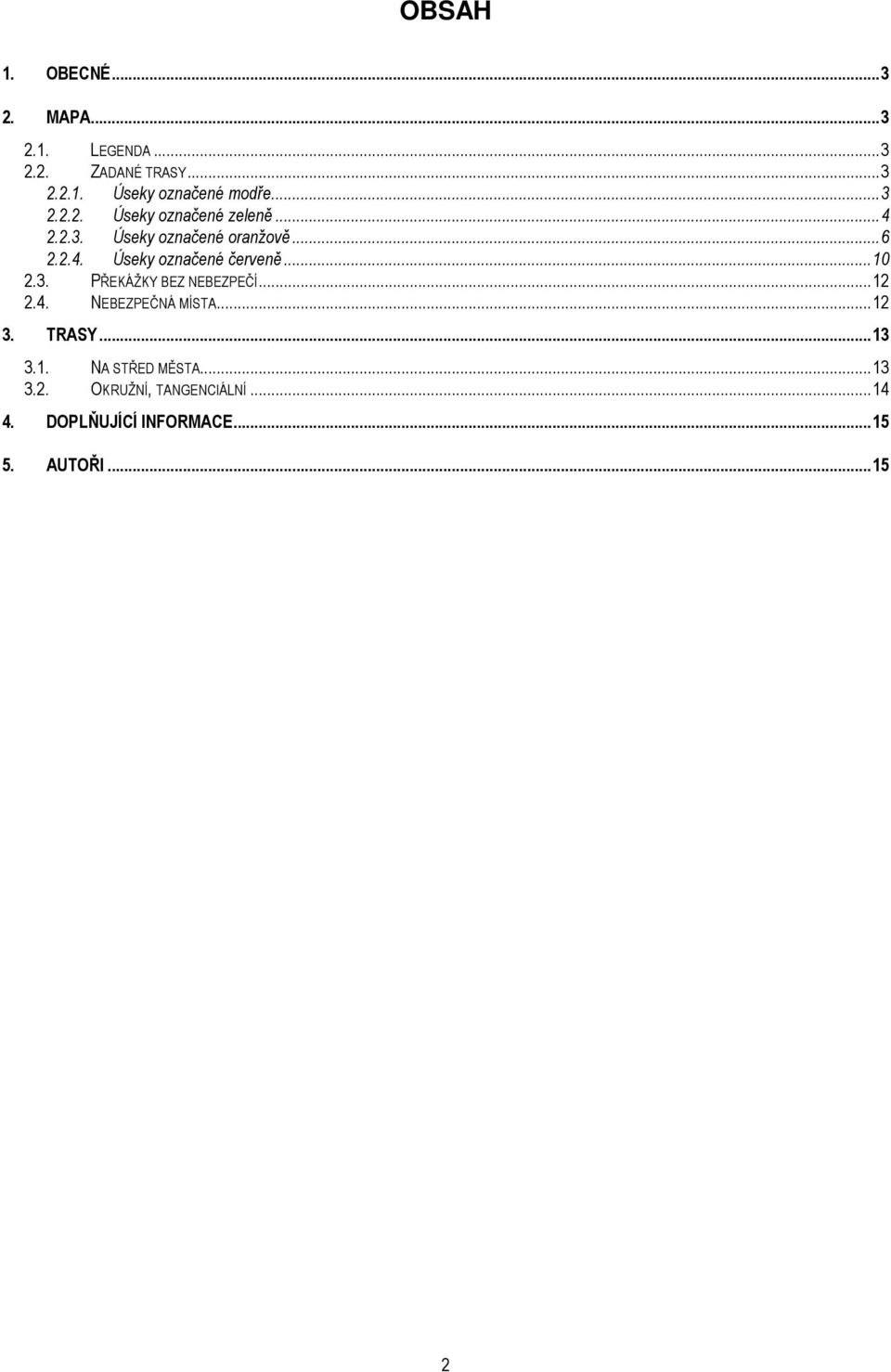 ..10 2.3. PŘEKÁŽKY BEZ NEBEZPEČÍ...12 2.4. NEBEZPEČNÁ MÍSTA...12 3. TRASY...13 3.1. NA STŘED MĚSTA.