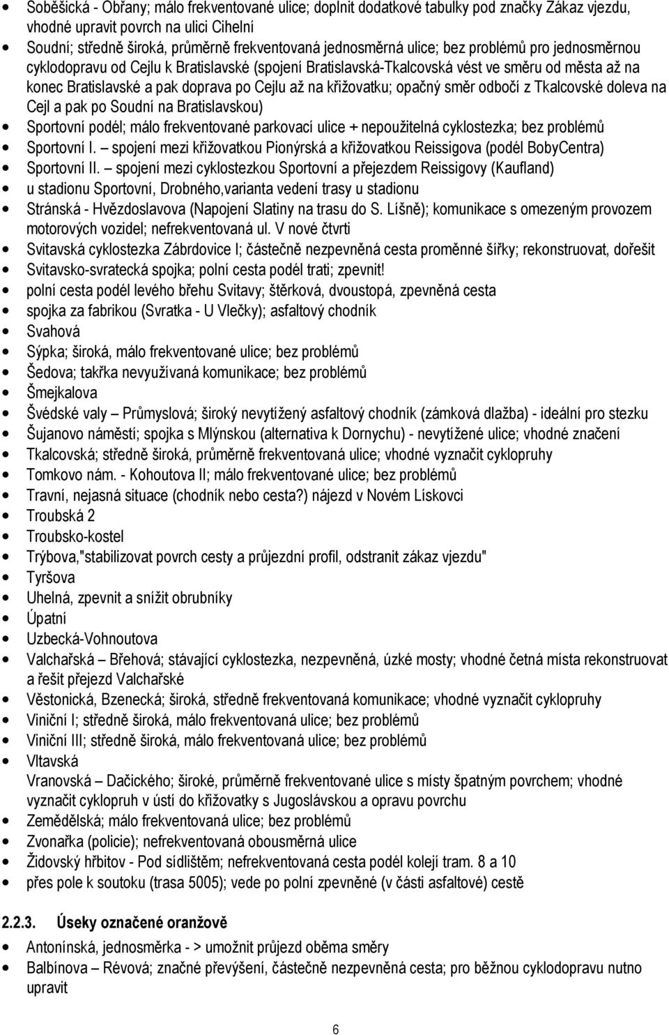 opačný směr odbočí z Tkalcovské doleva na Cejl a pak po Soudní na Bratislavskou) Sportovní podél; málo frekventované parkovací ulice + nepoužitelná cyklostezka; bez problémů Sportovní I.