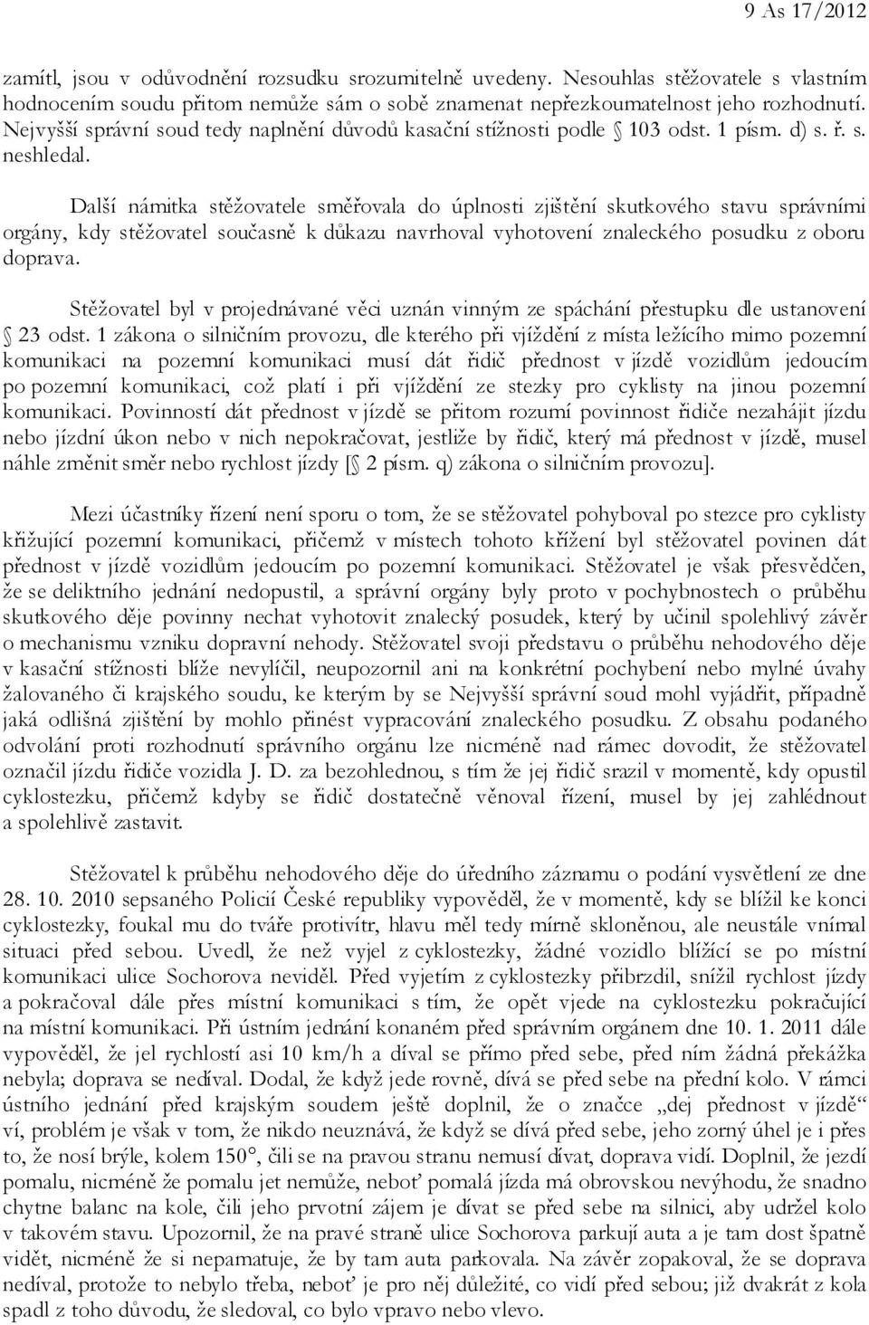 Další námitka stěžovatele směřovala do úplnosti zjištění skutkového stavu správními orgány, kdy stěžovatel současně k důkazu navrhoval vyhotovení znaleckého posudku z oboru doprava.