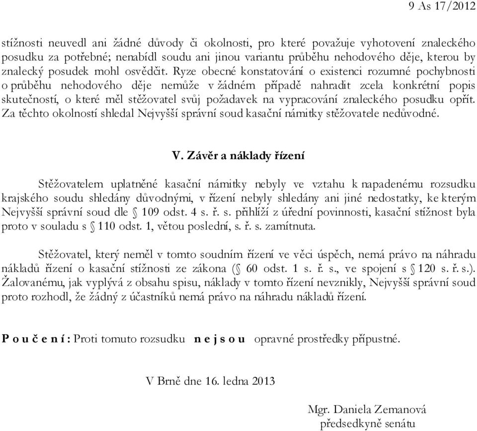 Ryze obecné konstatování o existenci rozumné pochybnosti o průběhu nehodového děje nemůže v žádném případě nahradit zcela konkrétní popis skutečností, o které měl stěžovatel svůj požadavek na