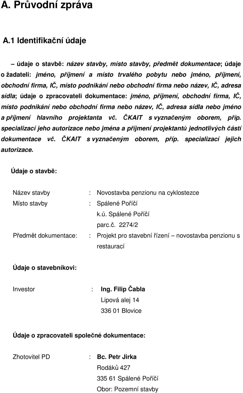 podnikání nebo obchodní firma nebo název, IČ, adresa sídla; údaje o zpracovateli dokumentace: jméno, příjmení, obchodní firma, IČ, místo podnikání nebo obchodní firma nebo název, IČ, adresa sídla