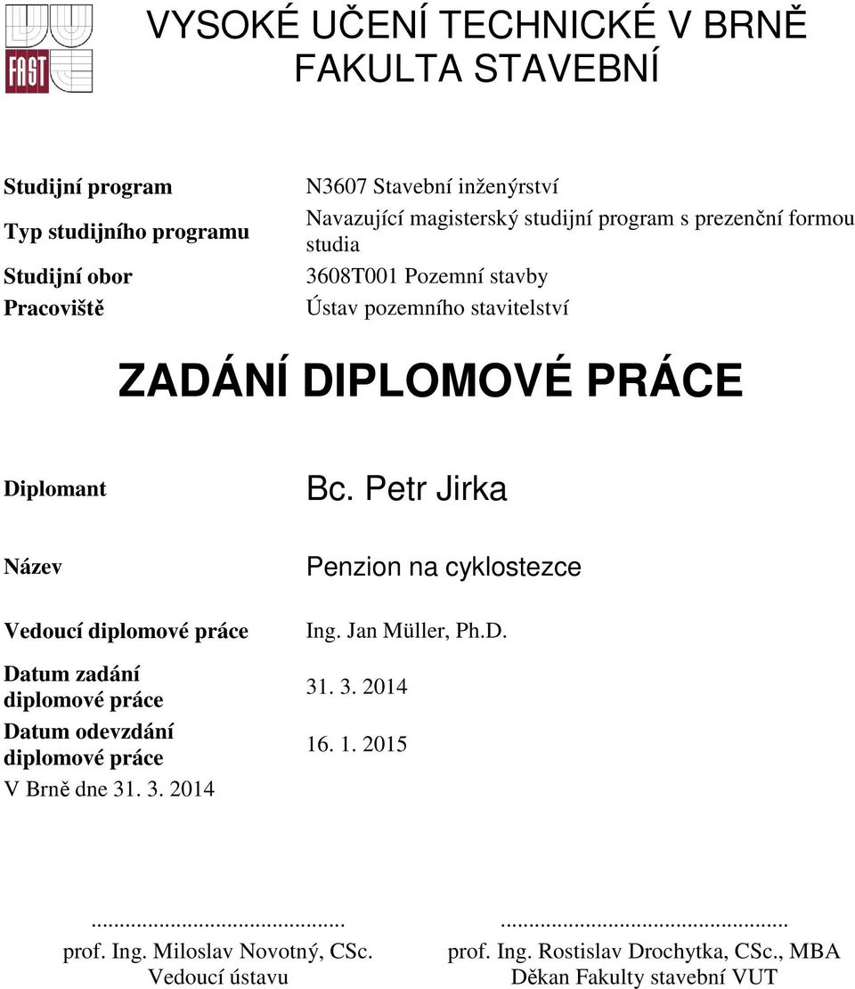 Petr Jirka Název Vedoucí diplomové práce Datum zadání diplomové práce Datum odevzdání diplomové práce V Brně dne 31. 3. 2014 Penzion na cyklostezce Ing.