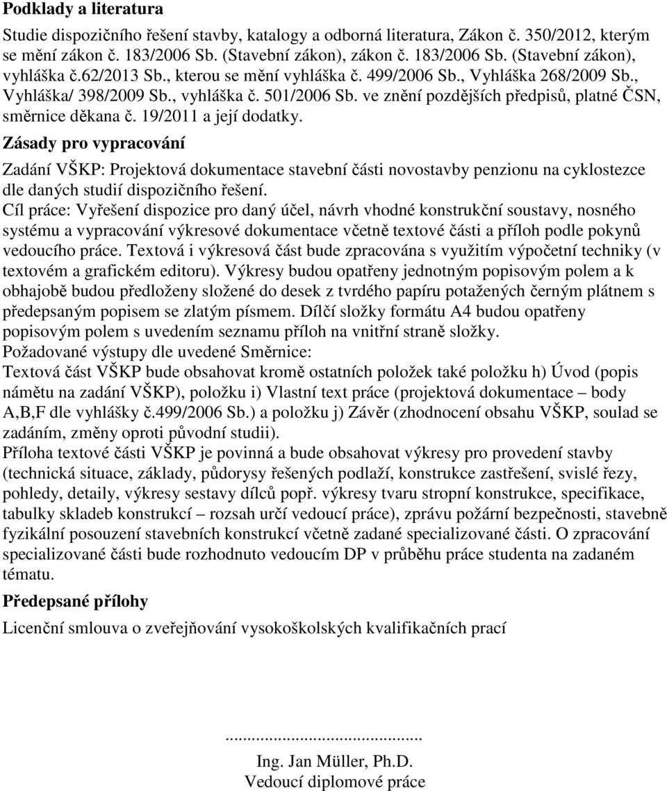 19/2011 a její dodatky. Zásady pro vypracování Zadání VŠKP: Projektová dokumentace stavební části novostavby penzionu na cyklostezce dle daných studií dispozičního řešení.