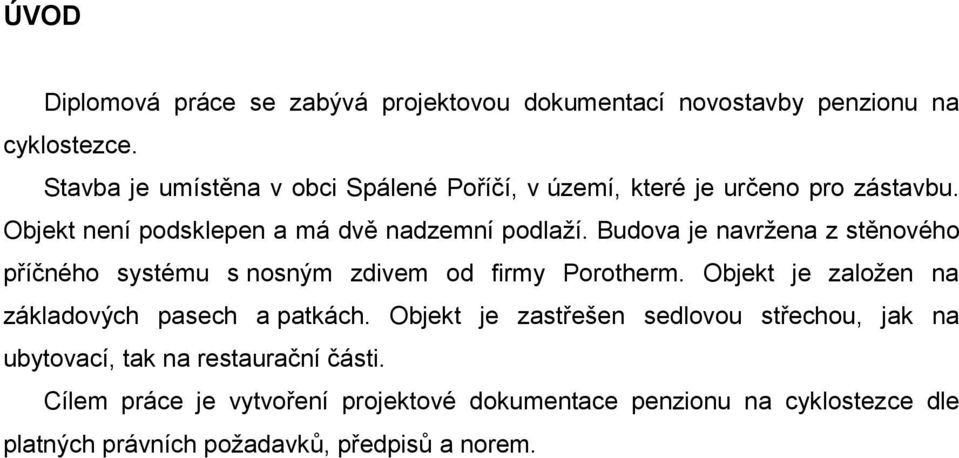 Budova je navržena z stěnového příčného systému s nosným zdivem od firmy Porotherm. Objekt je založen na základových pasech a patkách.