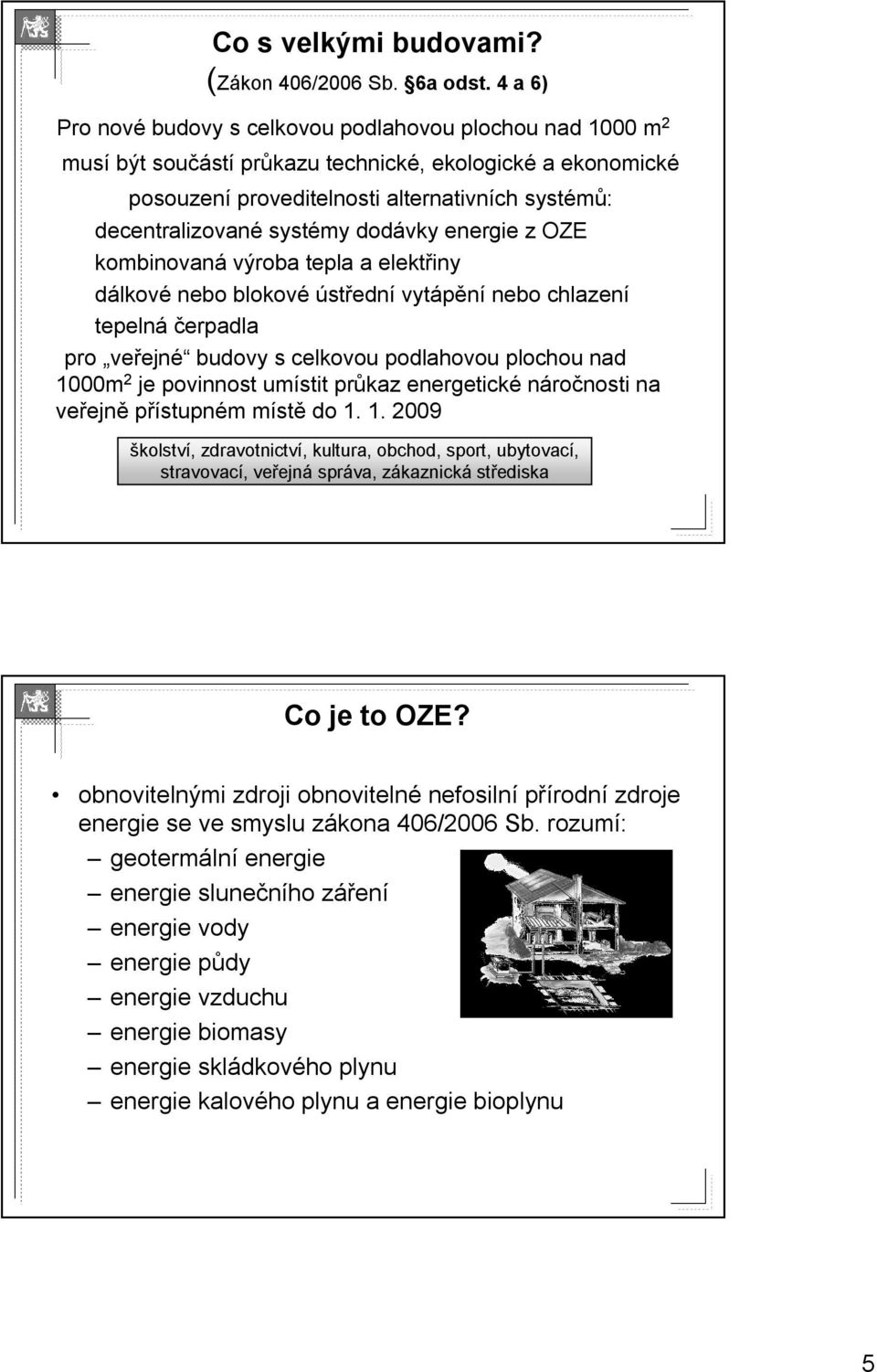 systémy dodávky energie z OZE kombinovaná výroba tepla a elektřiny dálkové nebo blokové ústřední vytápění nebo chlazení tepelná čerpadla pro veřejné budovy s celkovou podlahovou plochou nad 1000m 2