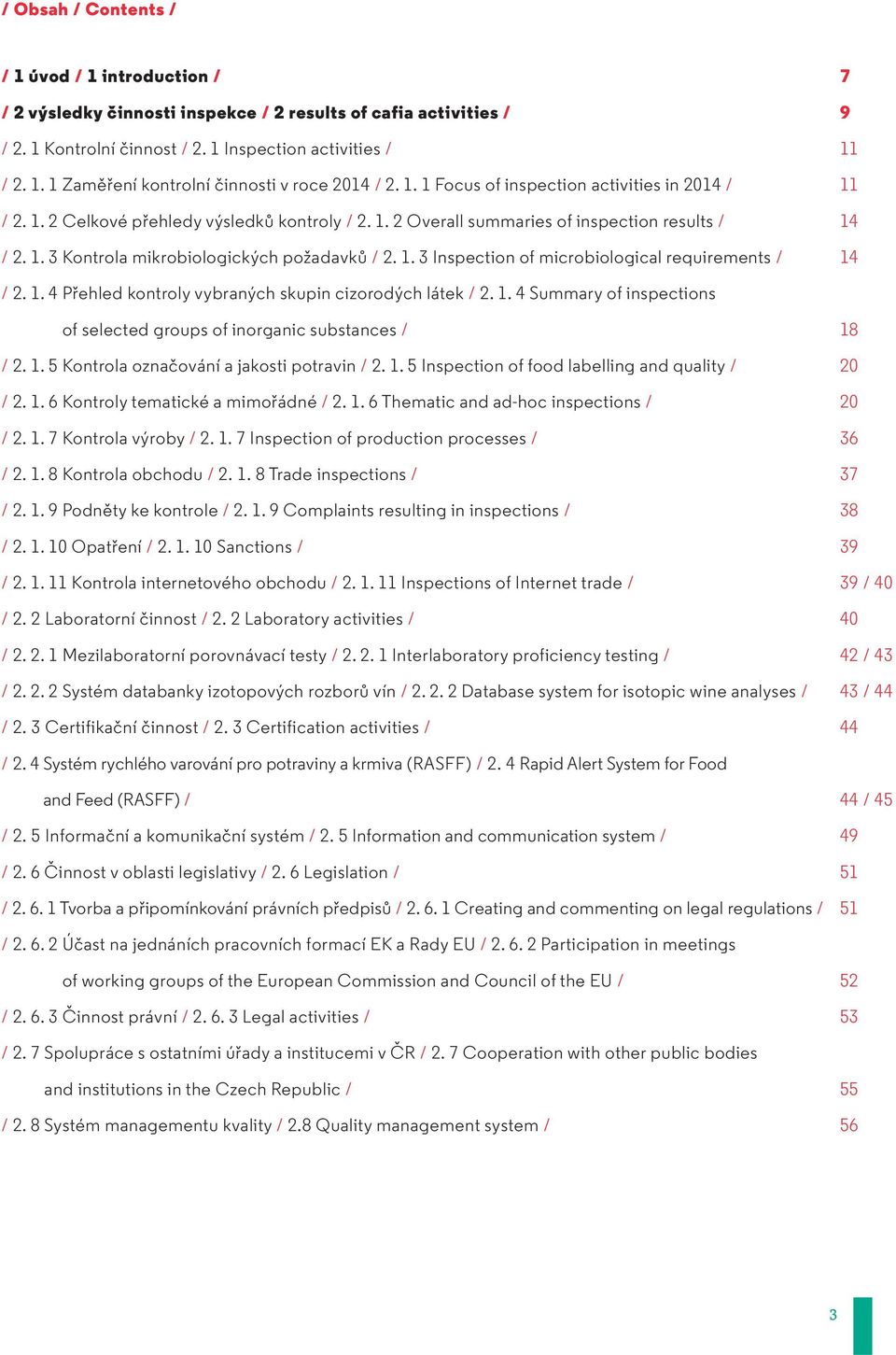 1. 4 Přehled kontroly vybraných skupin cizorodých látek 2. 1. 4 Summary of inspections of selected groups of inorganic substances 18 2. 1. 5 Kontrola označování a jakosti potravin 2. 1. 5 Inspection of food labelling and quality 20 2.