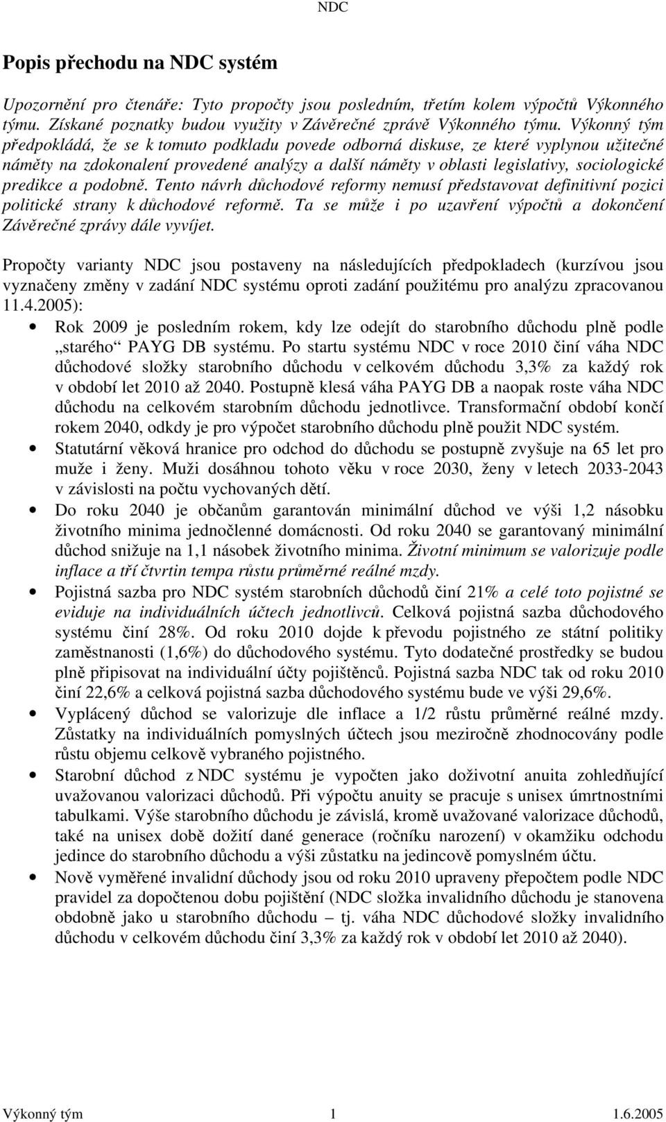 a podobně. Tento návrh důchodové reformy nemusí představovat definitivní pozici politické strany k důchodové reformě. Ta se může i po uzavření výpočtů a dokončení Závěrečné zprávy dále vyvíjet.