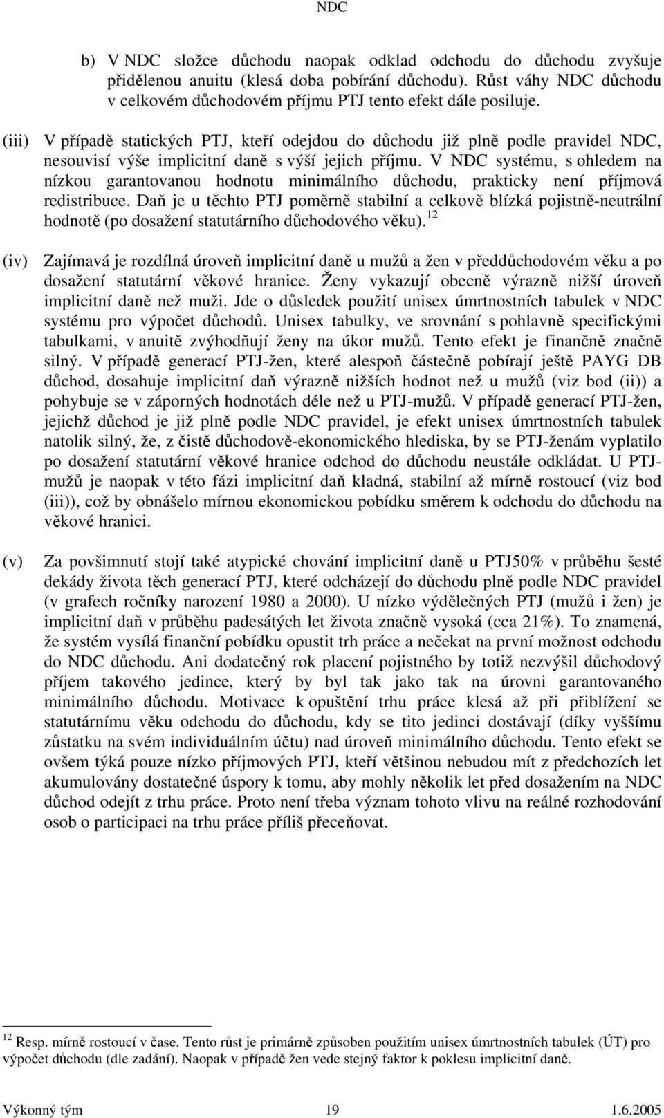 V NDC systému, s ohledem na nízkou garantovanou hodnotu minimálního důchodu, prakticky není příjmová redistribuce.