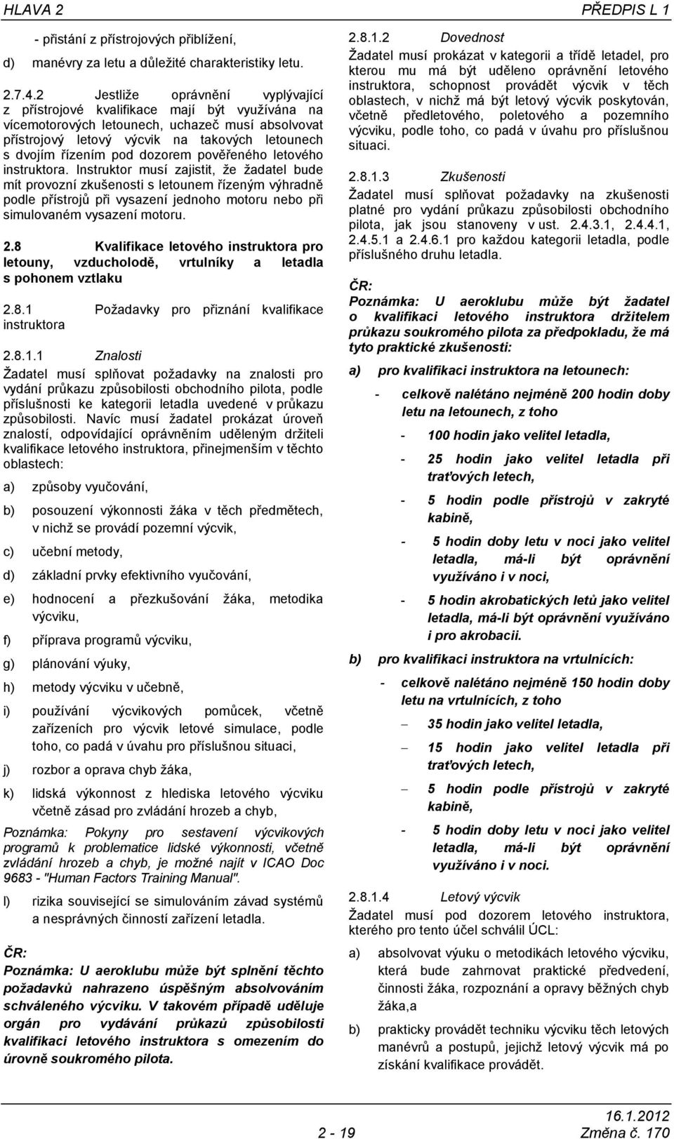 dozorem pověřeného letového instruktora.