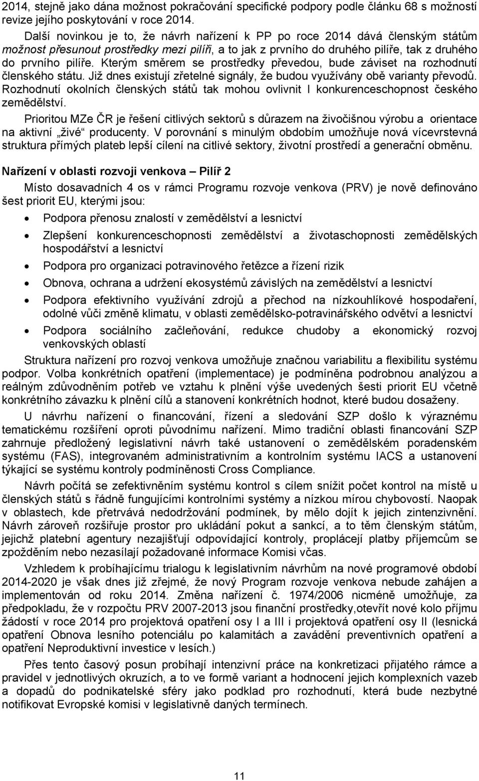 Kterým směrem se prostředky převedou, bude záviset na rozhodnutí členského státu. Již dnes existují zřetelné signály, že budou využívány obě varianty převodů.