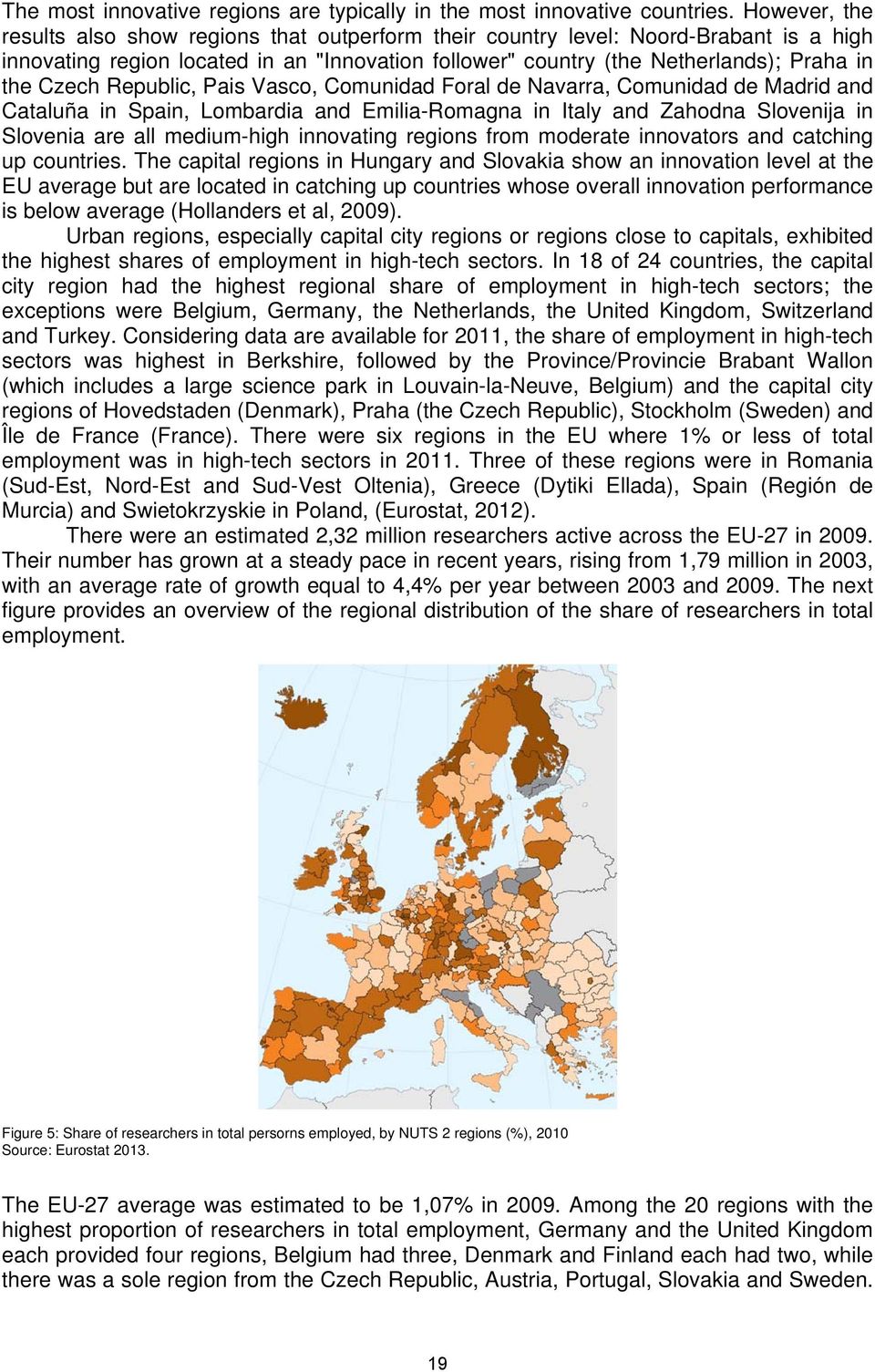 Republic, Pais Vasco, Comunidad Foral de Navarra, Comunidad de Madrid and Cataluña in Spain, Lombardia and Emilia-Romagna in Italy and Zahodna Slovenija in Slovenia are all medium-high innovating