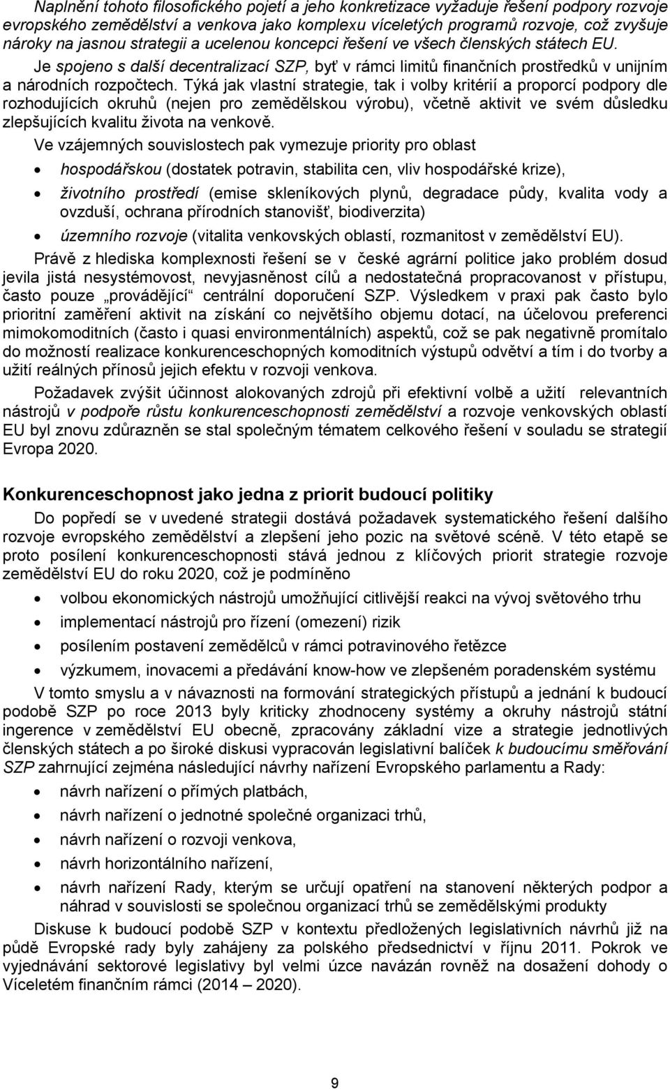 Týká jak vlastní strategie, tak i volby kritérií a proporcí podpory dle rozhodujících okruhů (nejen pro zemědělskou výrobu), včetně aktivit ve svém důsledku zlepšujících kvalitu života na venkově.